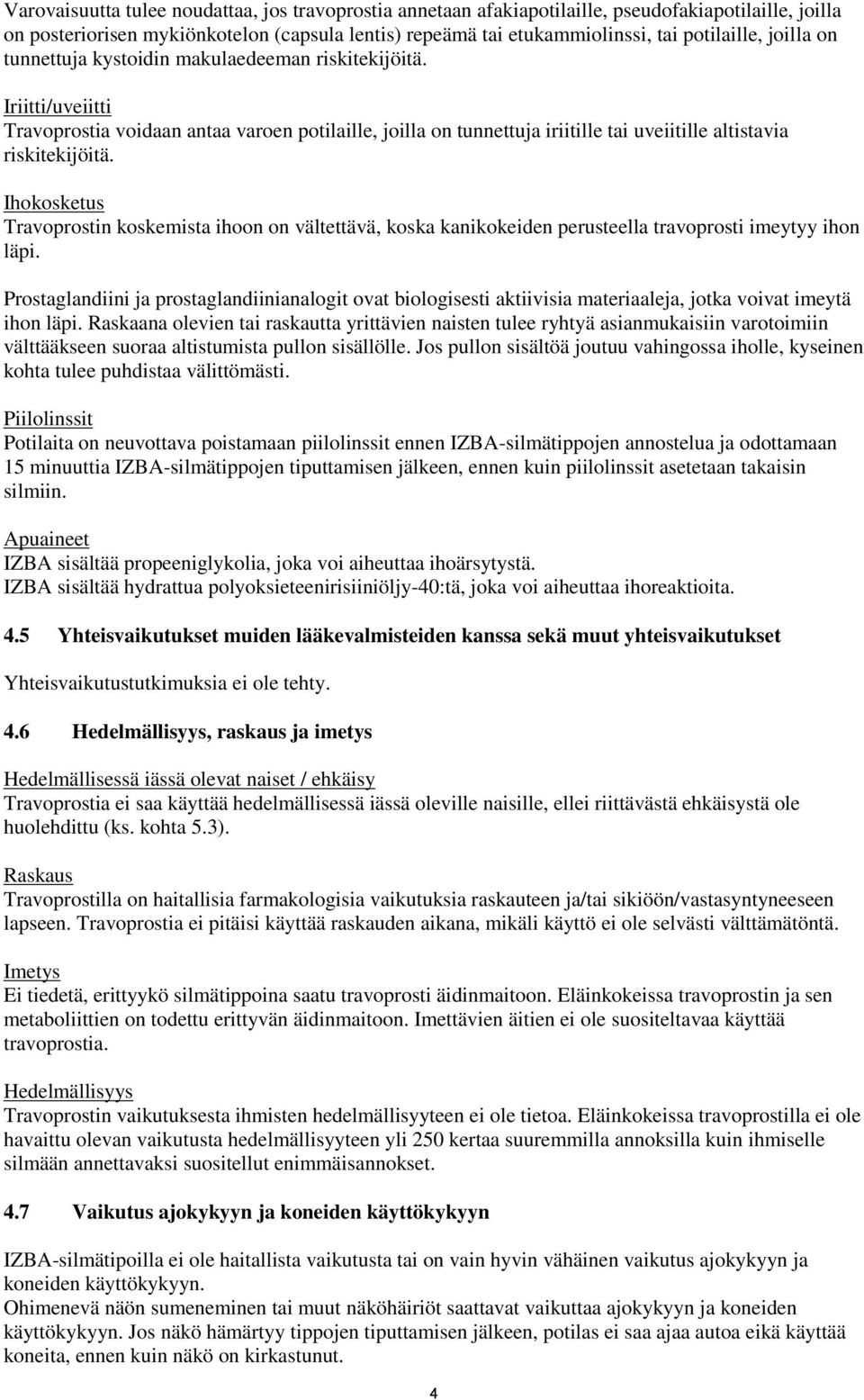 Ihokosketus Travoprostin koskemista ihoon on vältettävä, koska kanikokeiden perusteella travoprosti imeytyy ihon läpi.