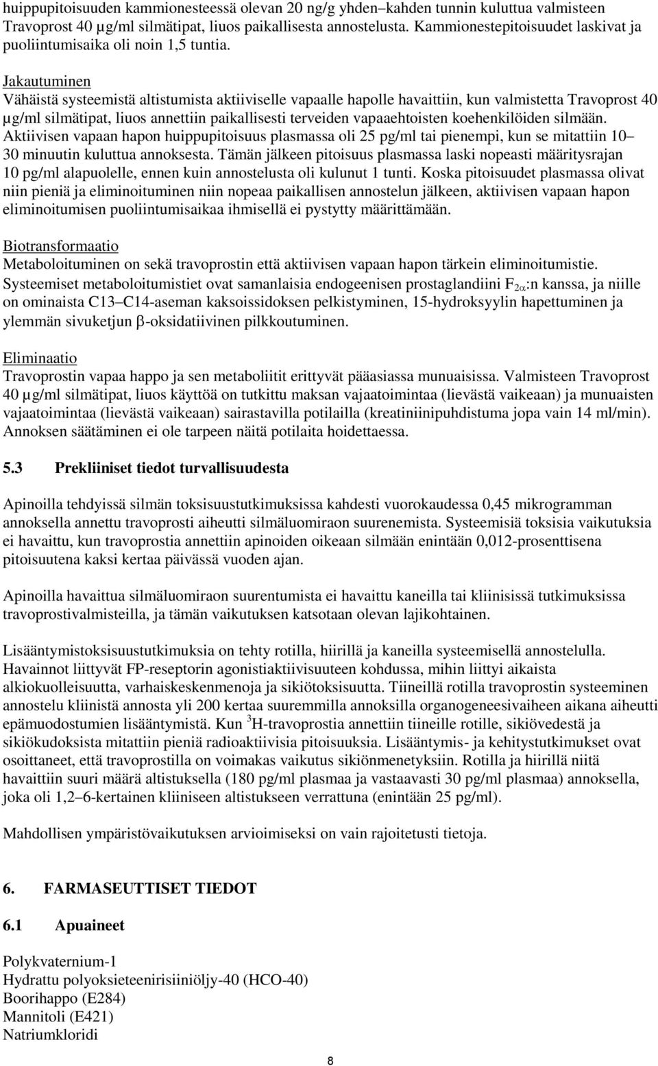 Jakautuminen Vähäistä systeemistä altistumista aktiiviselle vapaalle hapolle havaittiin, kun valmistetta Travoprost 40 µg/ml silmätipat, liuos annettiin paikallisesti terveiden vapaaehtoisten