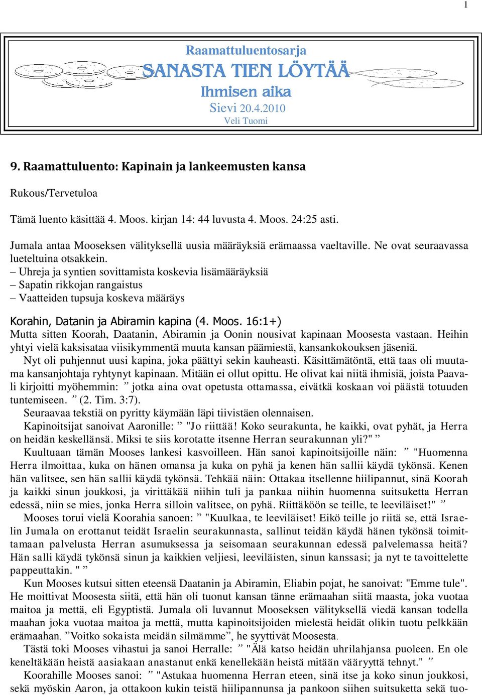 Uhreja ja syntien sovittamista koskevia lisämääräyksiä Sapatin rikkojan rangaistus Vaatteiden tupsuja koskeva määräys Korahin, Datanin ja Abiramin kapina (4. Moos.