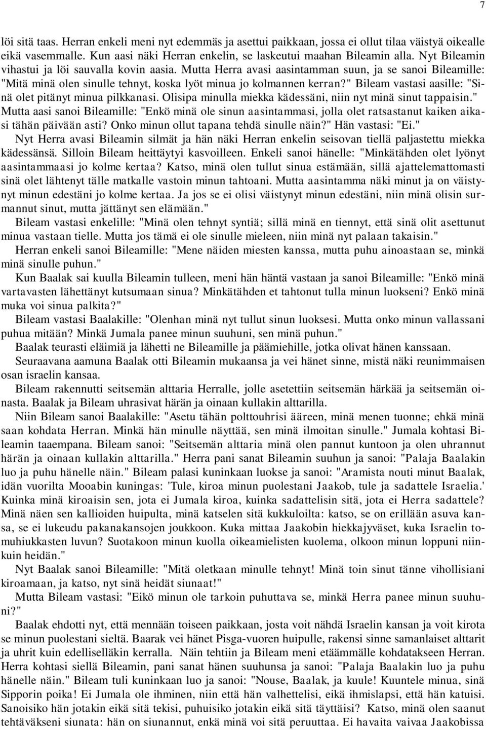 " Bileam vastasi aasille: "Sinä olet pitänyt minua pilkkanasi. Olisipa minulla miekka kädessäni, niin nyt minä sinut tappaisin.