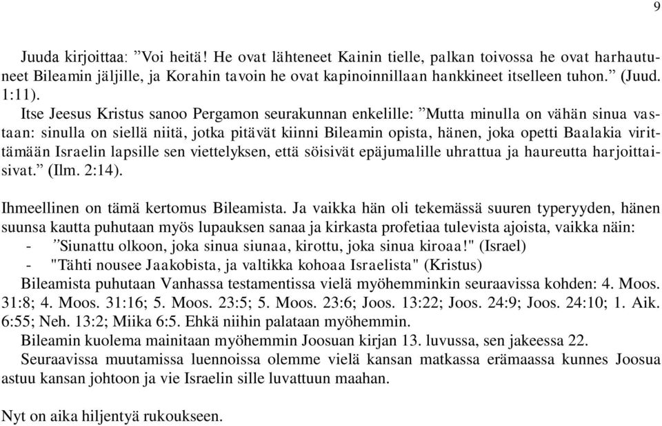 Itse Jeesus Kristus sanoo Pergamon seurakunnan enkelille: Mutta minulla on vähän sinua vastaan: sinulla on siellä niitä, jotka pitävät kiinni Bileamin opista, hänen, joka opetti Baalakia virittämään