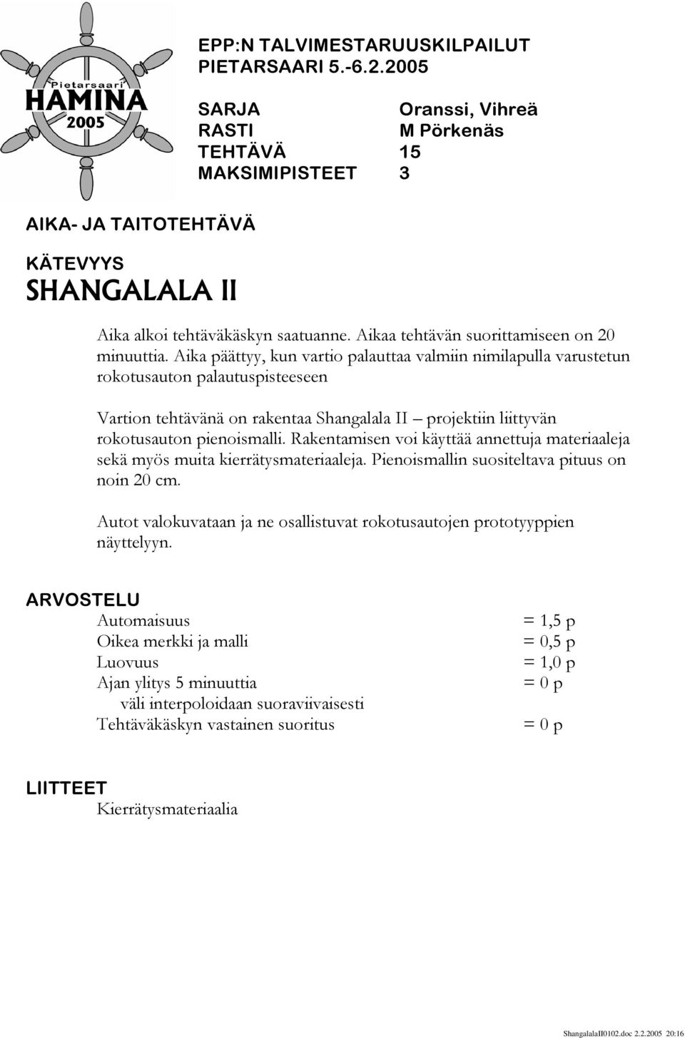 Aika päättyy, kun vartio palauttaa valmiin nimilapulla varustetun rokotusauton palautuspisteeseen Vartion tehtävänä on rakentaa Shangalala II projektiin liittyvän rokotusauton pienoismalli.