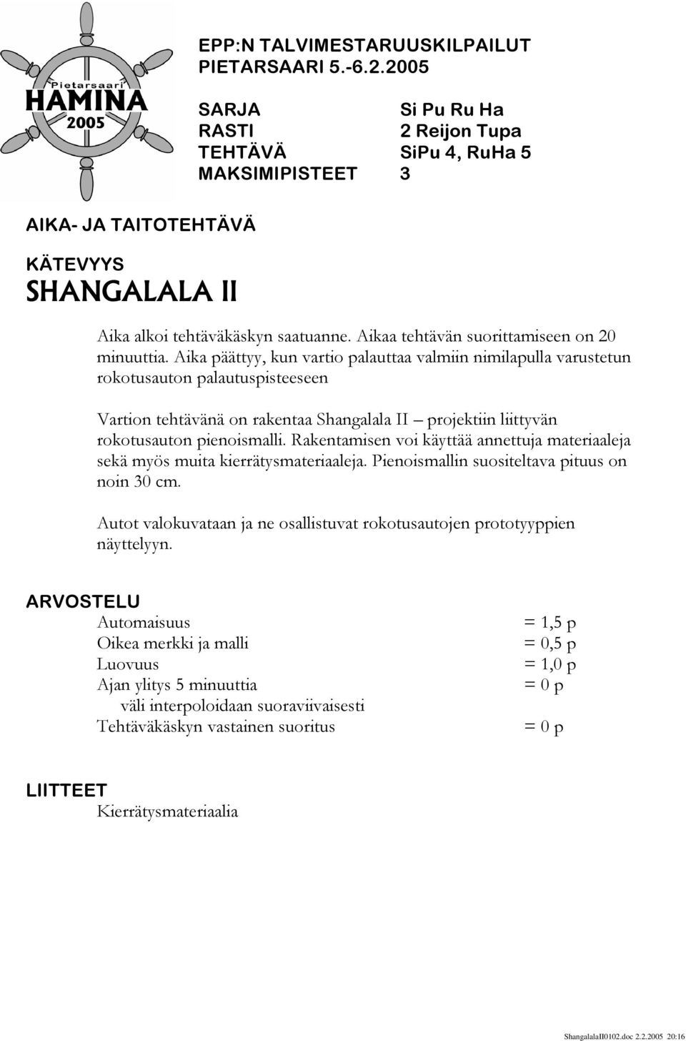 Aika päättyy, kun vartio palauttaa valmiin nimilapulla varustetun rokotusauton palautuspisteeseen Vartion tehtävänä on rakentaa Shangalala II projektiin liittyvän rokotusauton pienoismalli.