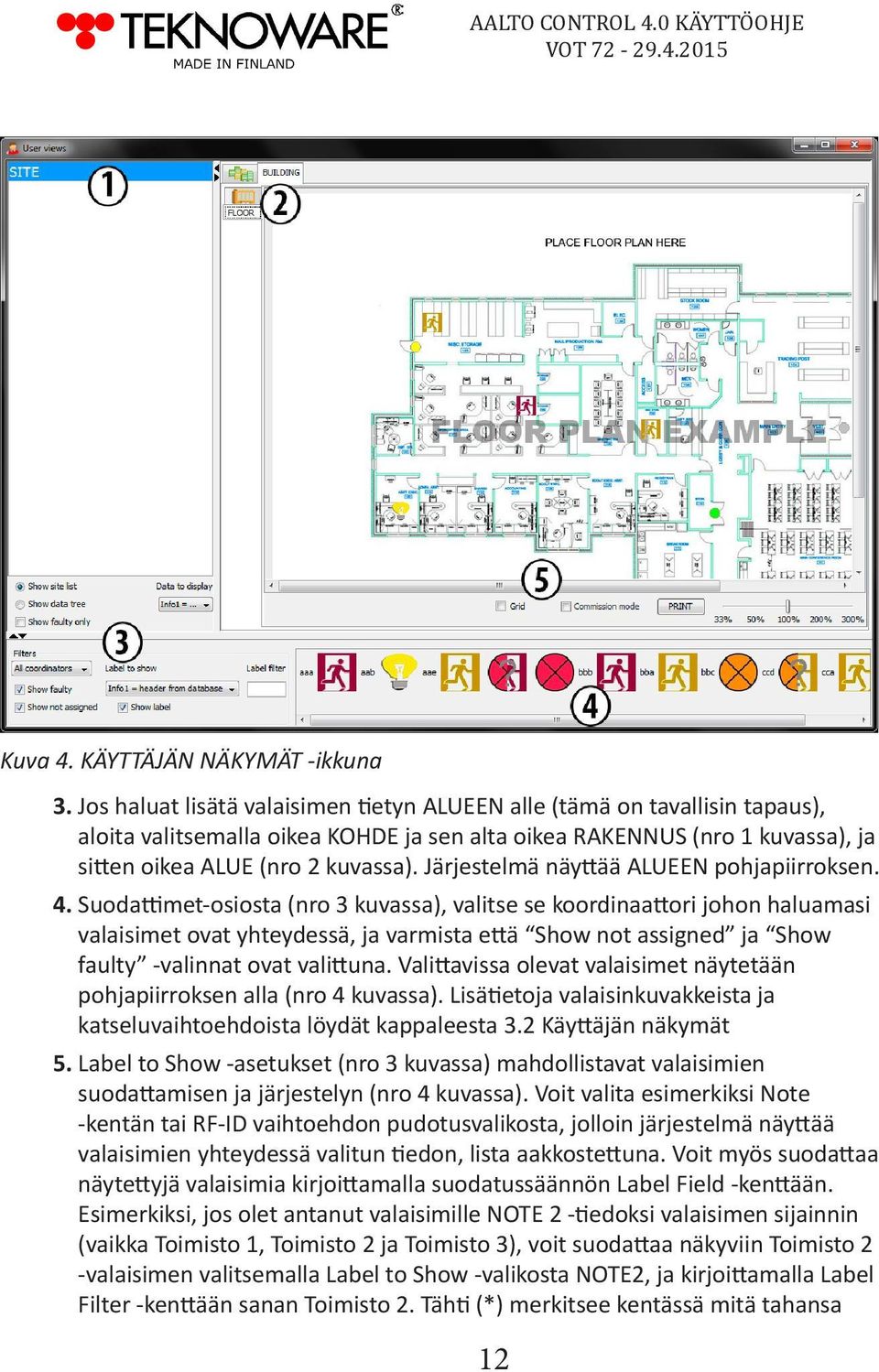 Järjestelmä näyttää ALUEEN pohjapiirroksen. 4.