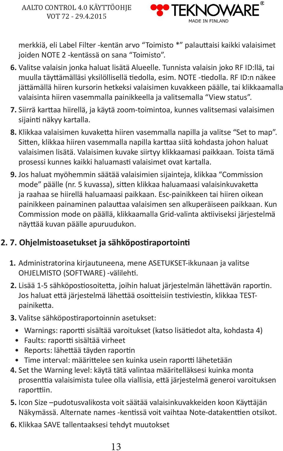 RF ID:n näkee jättämällä hiiren kursorin hetkeksi valaisimen kuvakkeen päälle, tai klikkaamalla valaisinta hiiren vasemmalla painikkeella ja valitsemalla View status. 7.