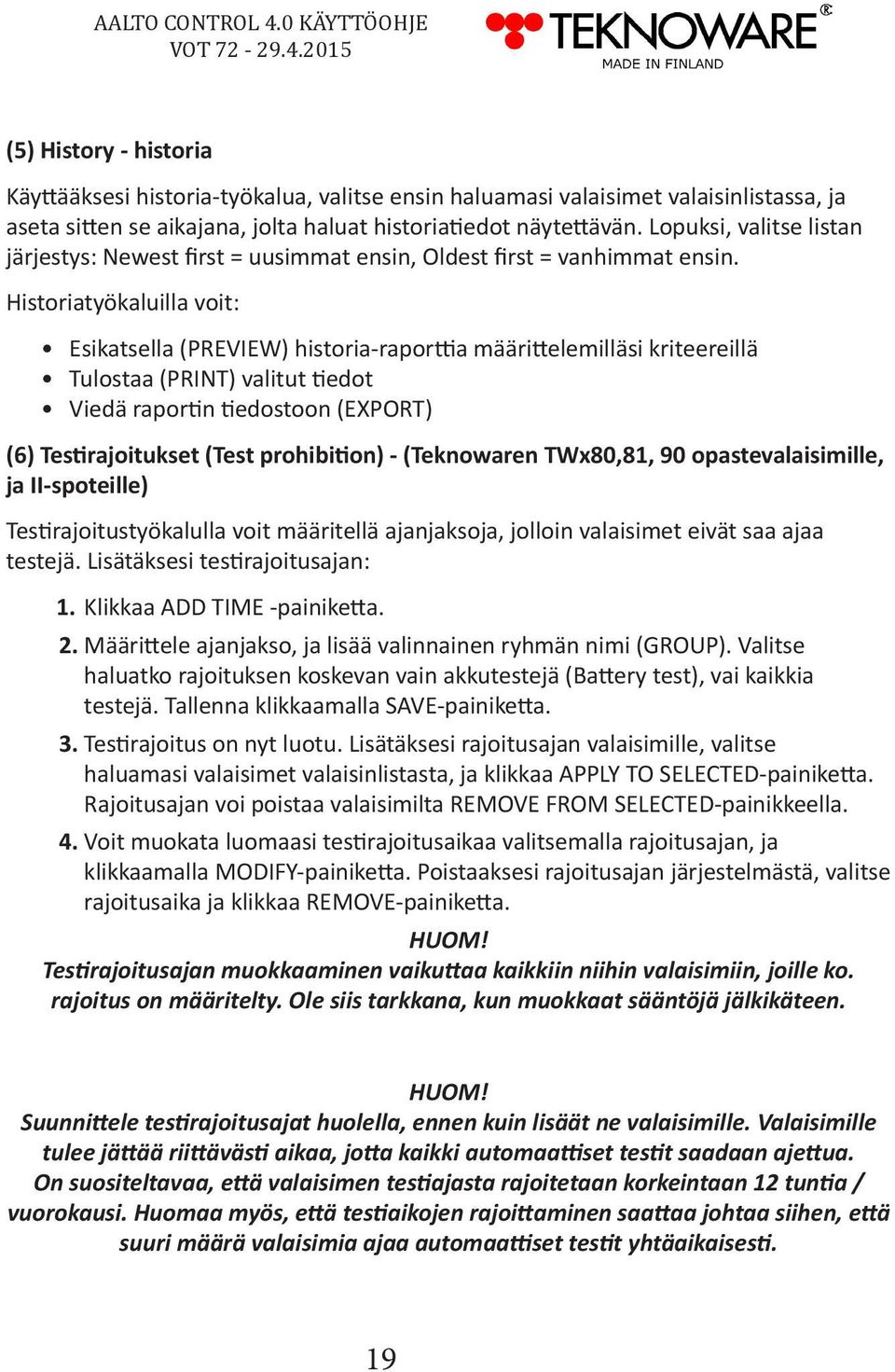 Historiatyökaluilla voit: Esikatsella (PREVIEW) historia-raporttia määrittelemilläsi kriteereillä Tulostaa (PRINT) valitut tiedot Viedä raportin tiedostoon (EXPORT) (6) Testirajoitukset (Test