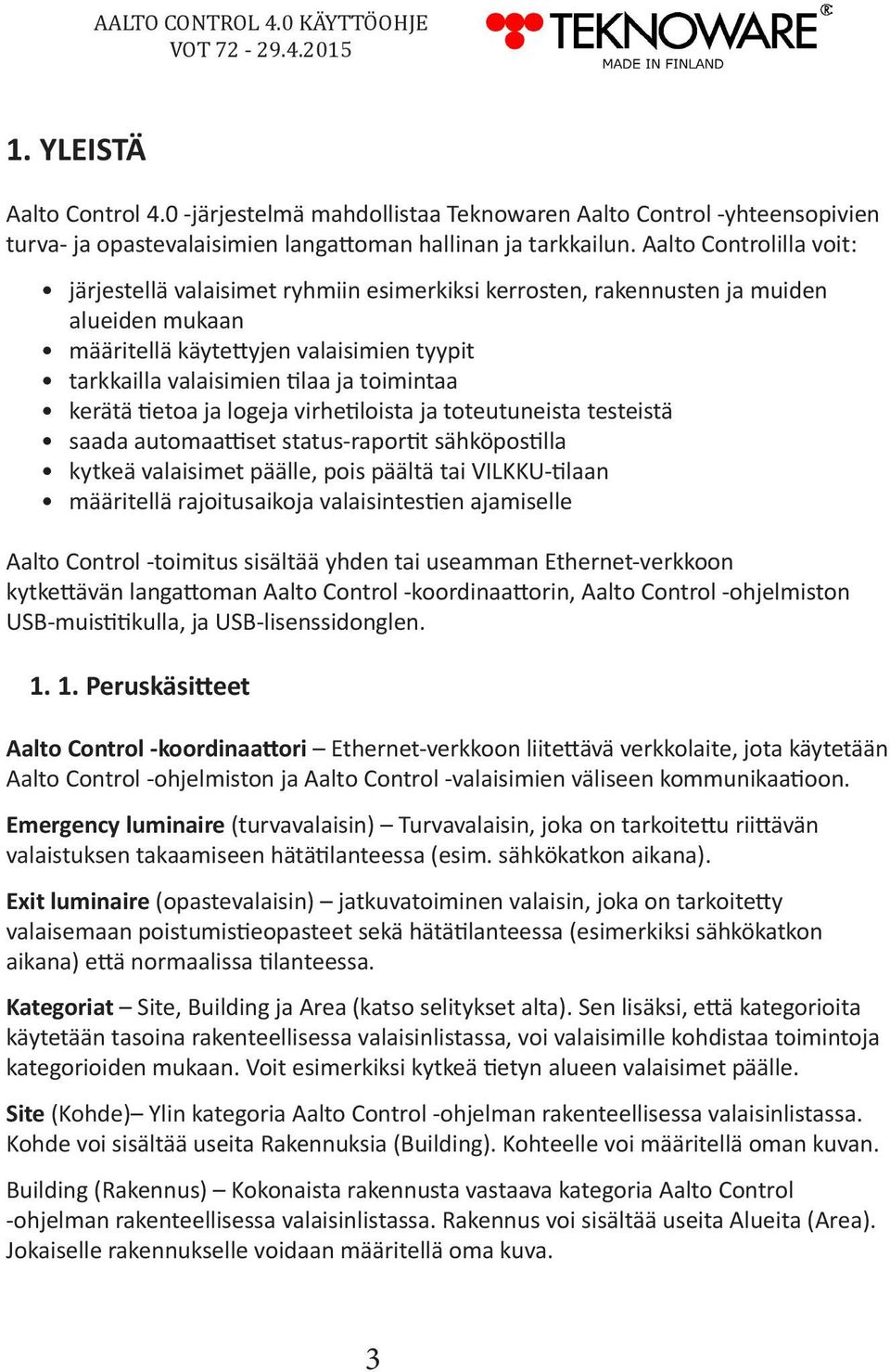 kerätä tietoa ja logeja virhetiloista ja toteutuneista testeistä saada automaattiset status-raportit sähköpostilla kytkeä valaisimet päälle, pois päältä tai VILKKU-tilaan määritellä rajoitusaikoja