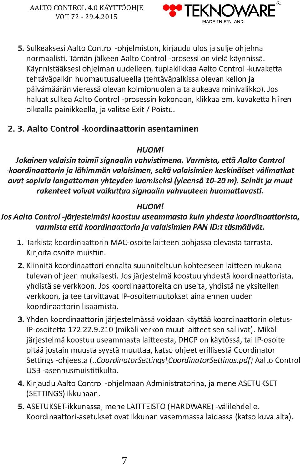 minivalikko). Jos haluat sulkea Aalto Control -prosessin kokonaan, klikkaa em. kuvaketta hiiren oikealla painikkeella, ja valitse Exit / Poistu. 2. 3.