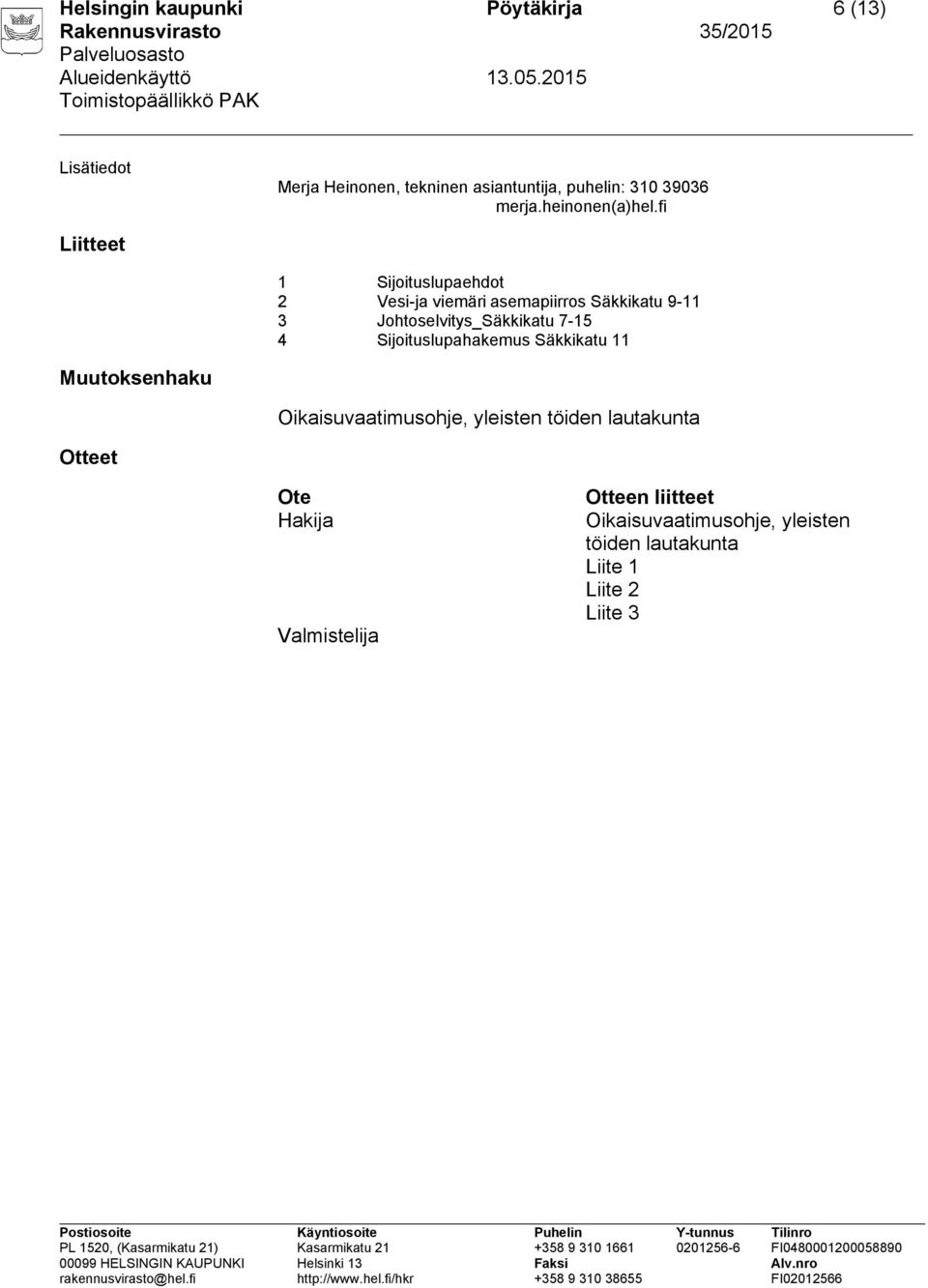 fi Liitteet 1 Sijoituslupaehdot 2 Vesi-ja viemäri asemapiirros Säkkikatu 9-11 3 Johtoselvitys_Säkkikatu 7-15 4
