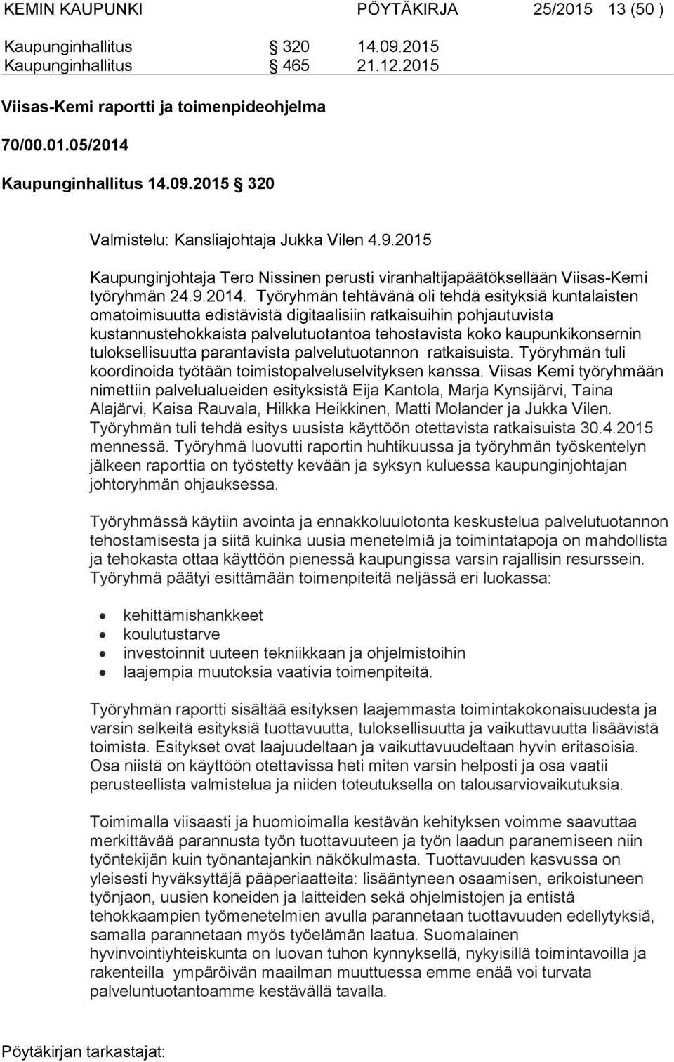 Työryhmän tehtävänä oli tehdä esityksiä kuntalaisten omatoimisuutta edistävistä digitaalisiin ratkaisuihin pohjautuvista kustannustehokkaista palvelutuotantoa tehostavista koko kaupunkikonsernin