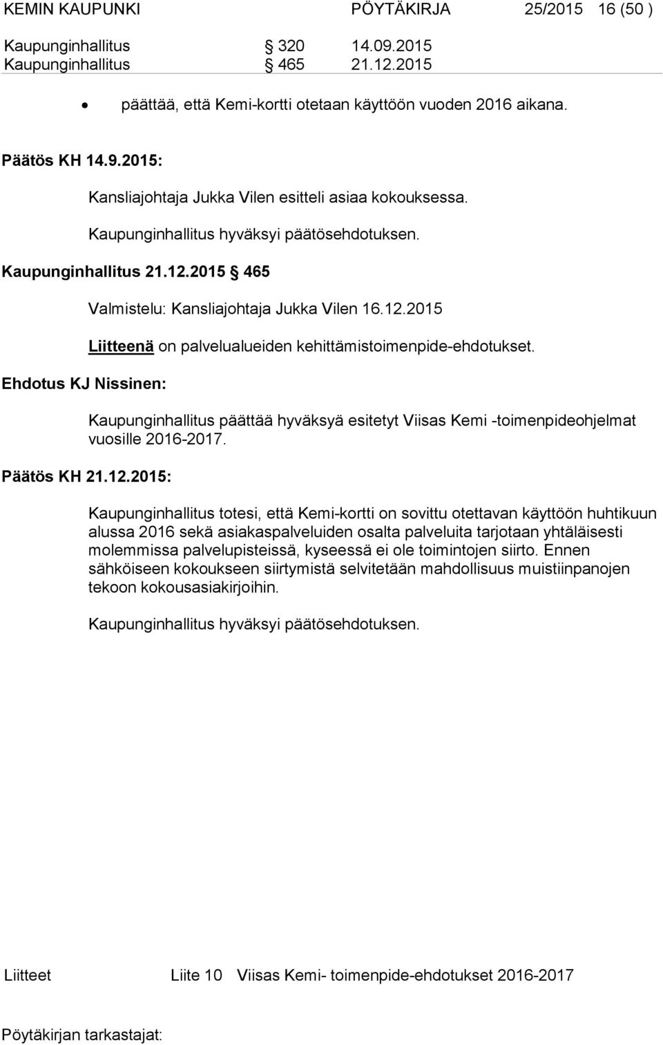 Kaupunginhallitus päättää hyväksyä esitetyt Viisas Kemi -toimenpideohjelmat vuosille 2016-2017. Päätös KH 21.12.