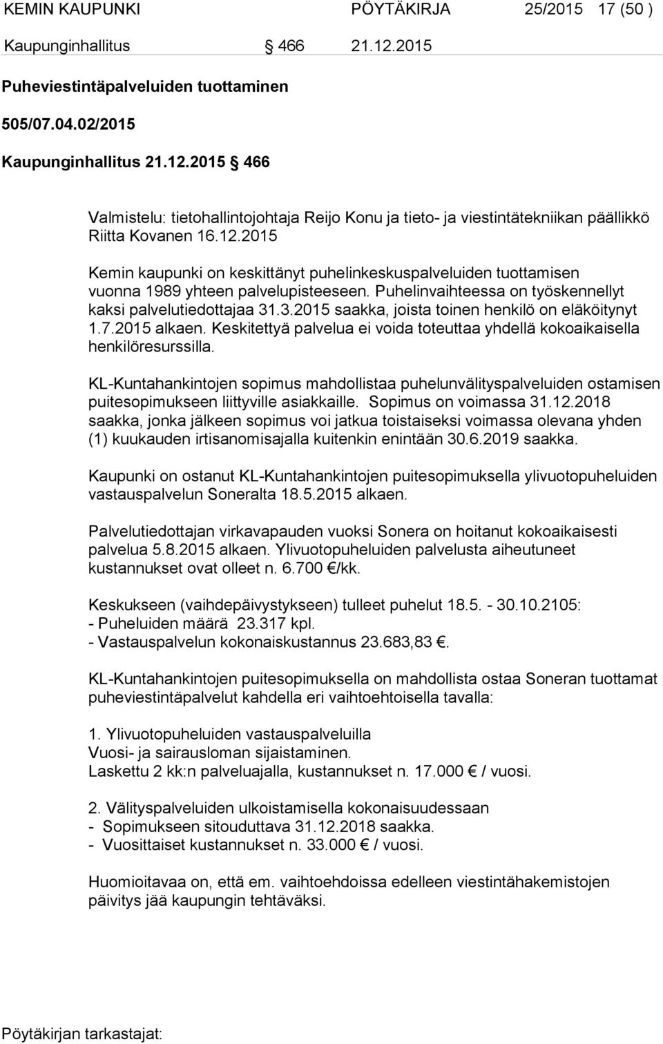 .3.2015 saakka, joista toinen henkilö on eläköitynyt 1.7.2015 alkaen. Keskitettyä palvelua ei voida toteuttaa yhdellä kokoaikaisella henkilöresurssilla.