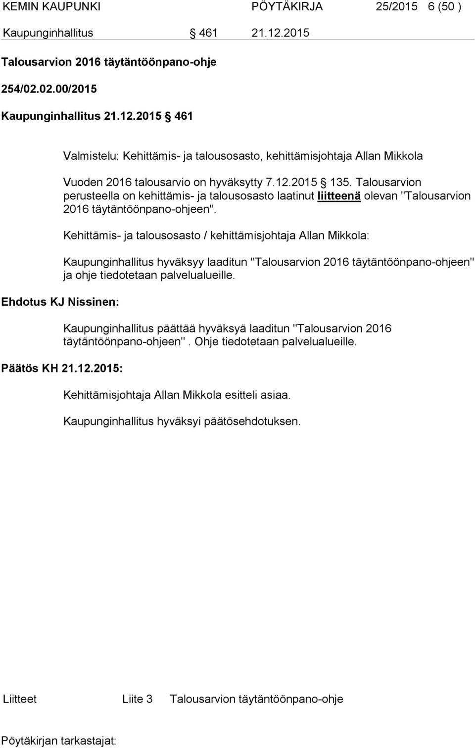 Kehittämis- ja talousosasto / kehittämisjohtaja Allan Mikkola: Kaupunginhallitus hyväksyy laaditun "Talousarvion 2016 täytäntöönpano-ohjeen" ja ohje tiedotetaan palvelualueille.