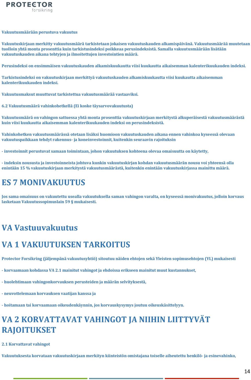 Samalla vakuutusmäärään lisätään vakuutuskauden aikana tehtyjen ja ilmoitettujen investointien määrä.