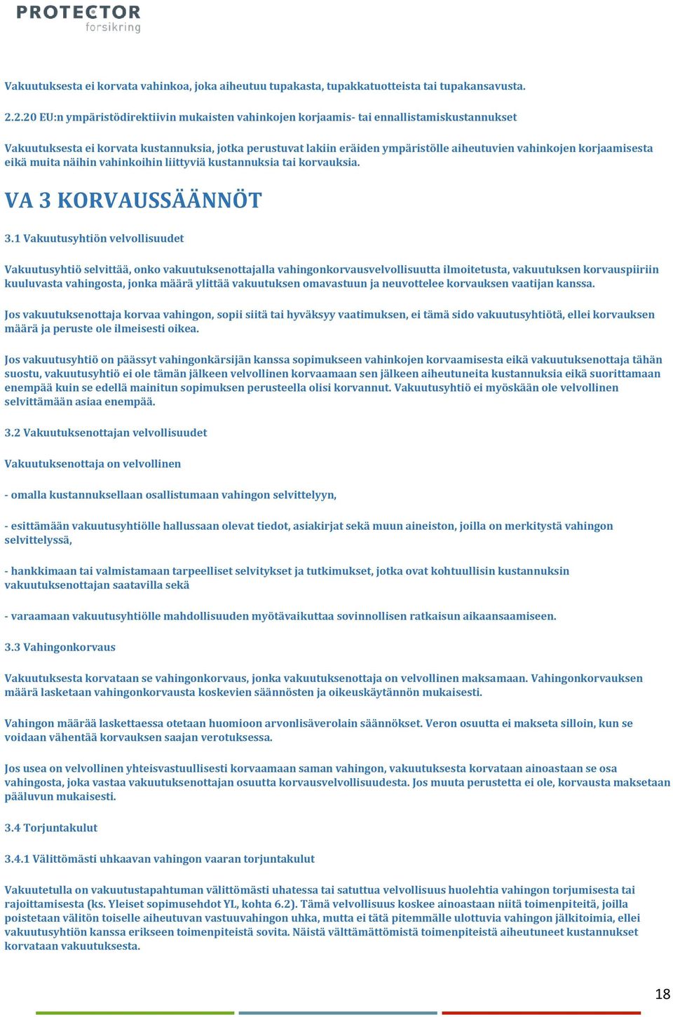 korjaamisesta eikä muita näihin vahinkoihin liittyviä kustannuksia tai korvauksia. VA 3 KORVAUSSÄÄNNÖT 3.