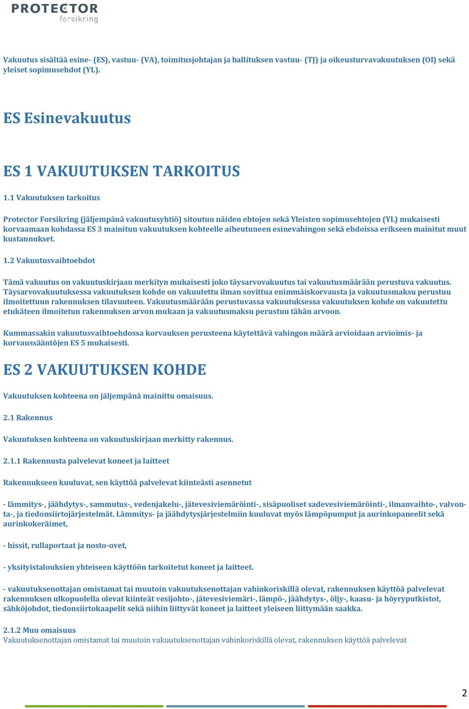 aiheutuneen esinevahingon sekä ehdoissa erikseen mainitut muut kustannukset. 1.