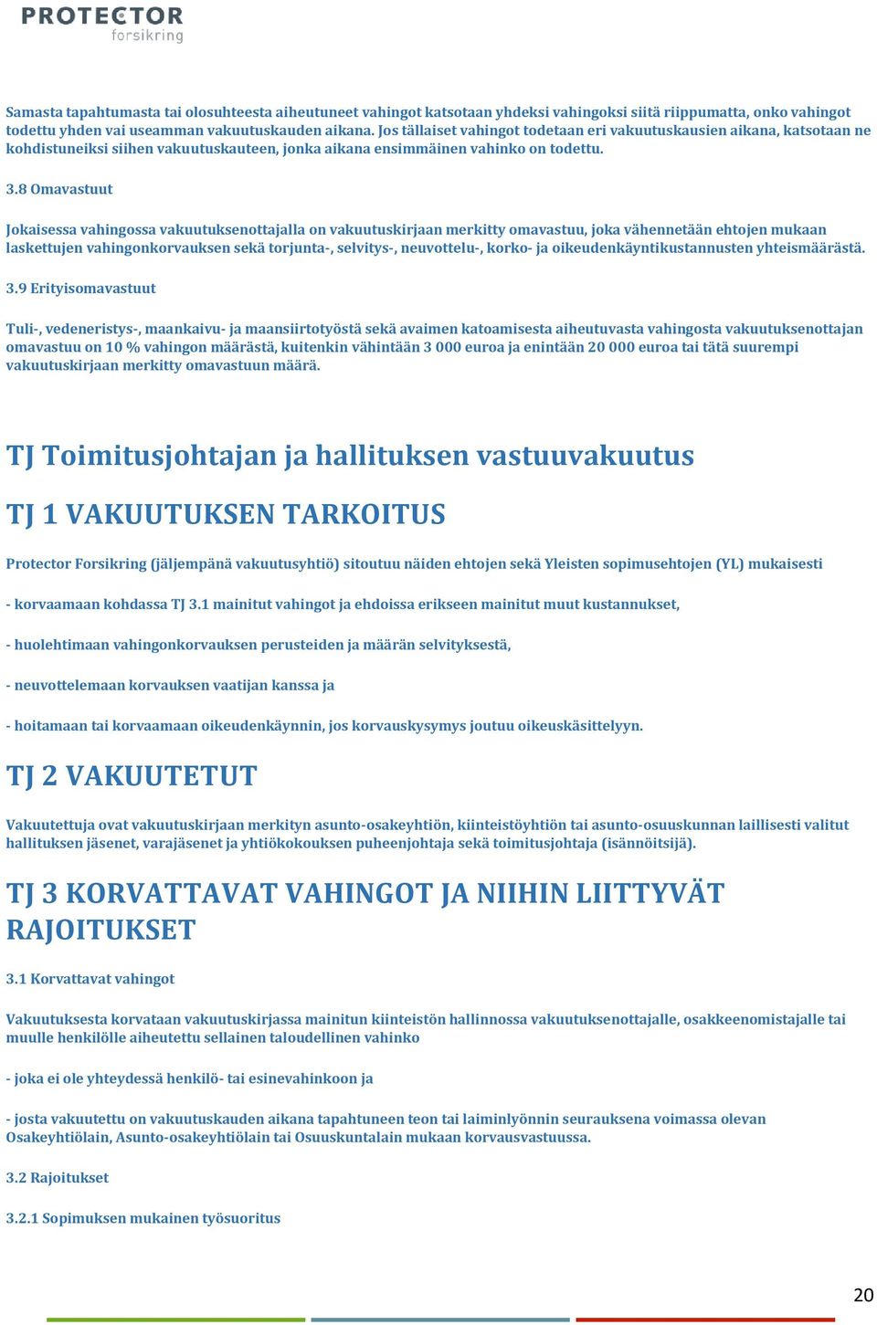 8 Omavastuut Jokaisessa vahingossa vakuutuksenottajalla on vakuutuskirjaan merkitty omavastuu, joka vähennetään ehtojen mukaan laskettujen vahingonkorvauksen sekä torjunta-, selvitys-, neuvottelu-,