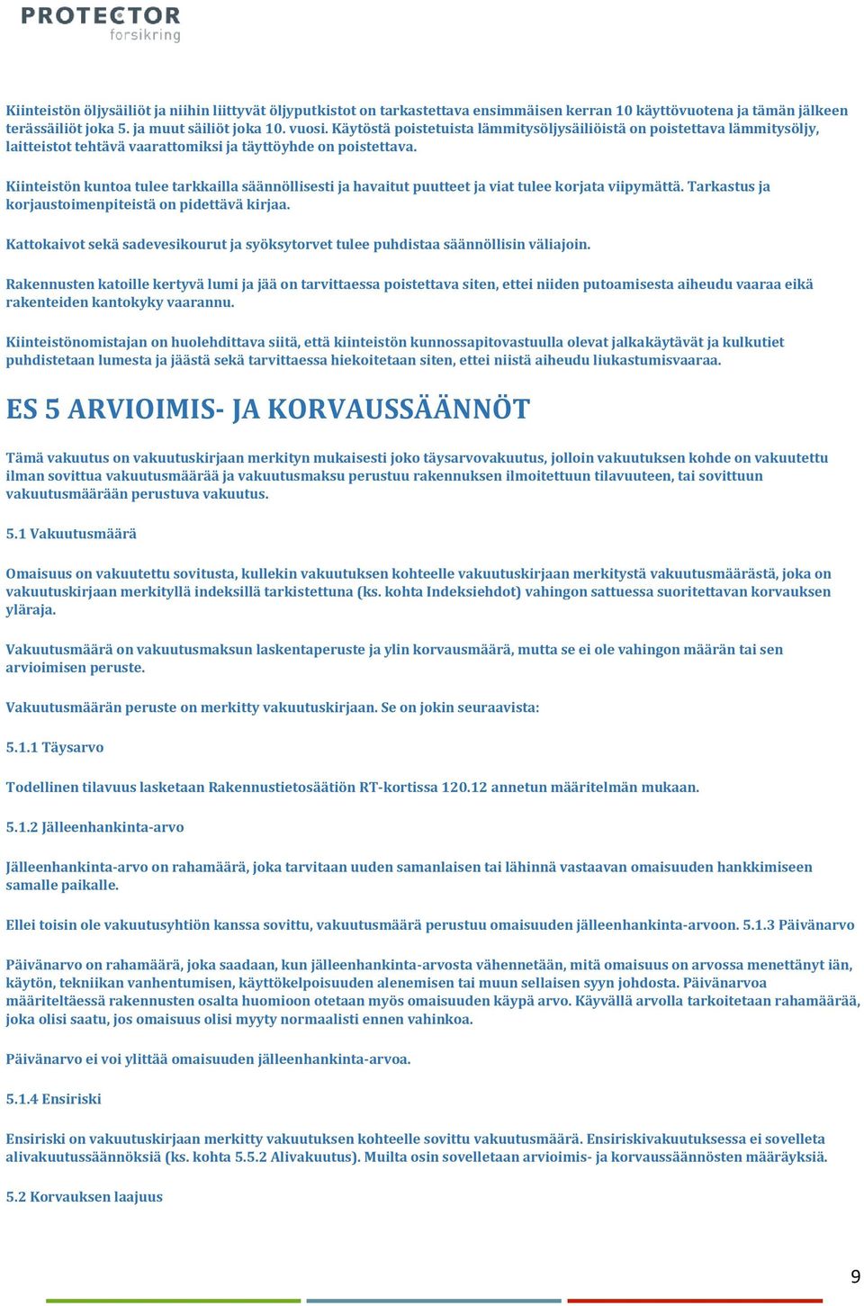 Kiinteistön kuntoa tulee tarkkailla säännöllisesti ja havaitut puutteet ja viat tulee korjata viipymättä. Tarkastus ja korjaustoimenpiteistä on pidettävä kirjaa.