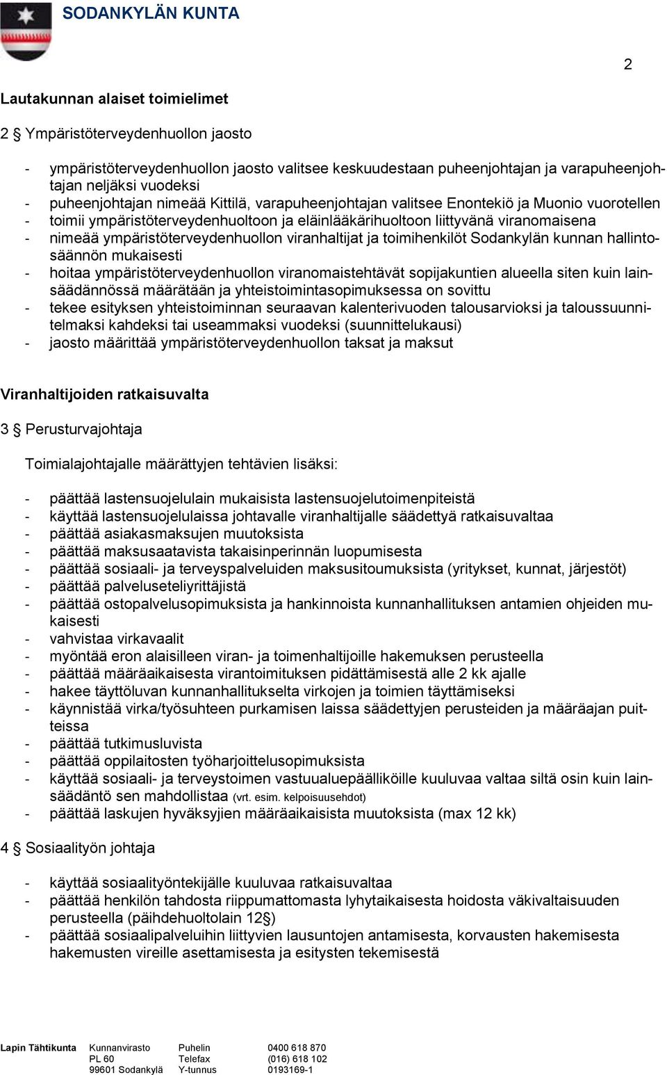 viranhaltijat ja toimihenkilöt Sodankylän kunnan hallintosäännön mukaisesti - hoitaa ympäristöterveydenhuollon viranomaistehtävät sopijakuntien alueella siten kuin lainsäädännössä määrätään ja