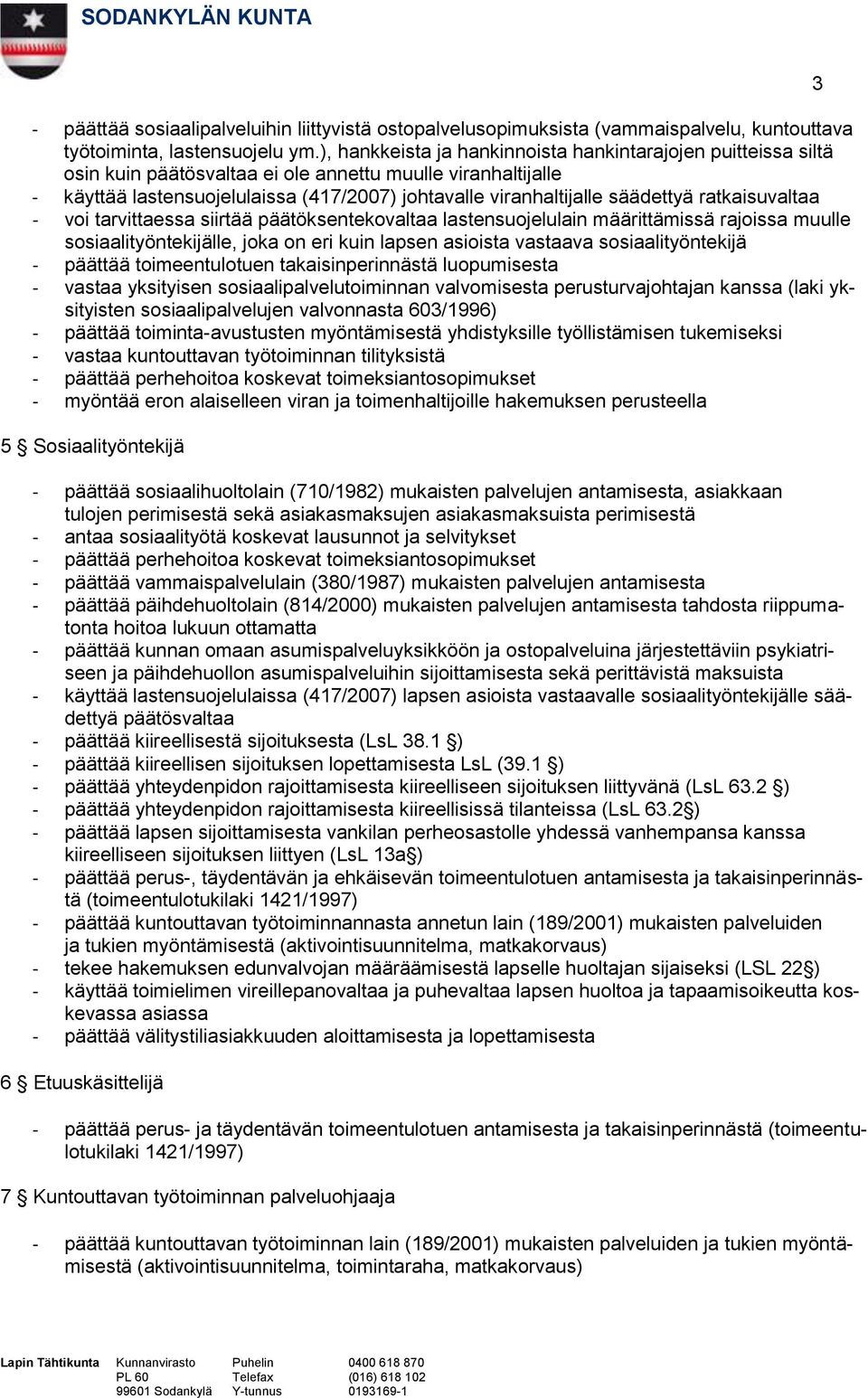 säädettyä ratkaisuvaltaa - voi tarvittaessa siirtää päätöksentekovaltaa lastensuojelulain määrittämissä rajoissa muulle sosiaalityöntekijälle, joka on eri kuin lapsen asioista vastaava