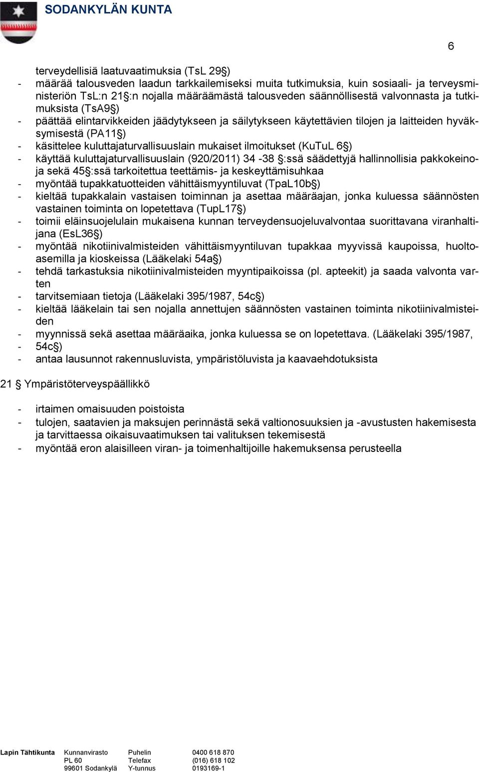 kuluttajaturvallisuuslain mukaiset ilmoitukset (KuTuL 6 ) - käyttää kuluttajaturvallisuuslain (920/2011) 34-38 :ssä säädettyjä hallinnollisia pakkokeinoja sekä 45 :ssä tarkoitettua teettämis- ja