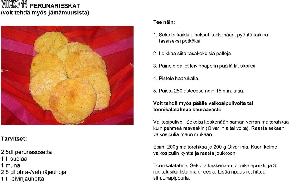 Voit tehdä myös päälle valkosipulivoita tai tonnikalatahnaa seuraavasti: Tarvitset: 2,5dl perunasosetta 1 tl suolaa 1 muna 2,5 dl ohra-/vehnäjauhoja 1 tl leivinjauhetta Valkosipulivoi: Sekoita