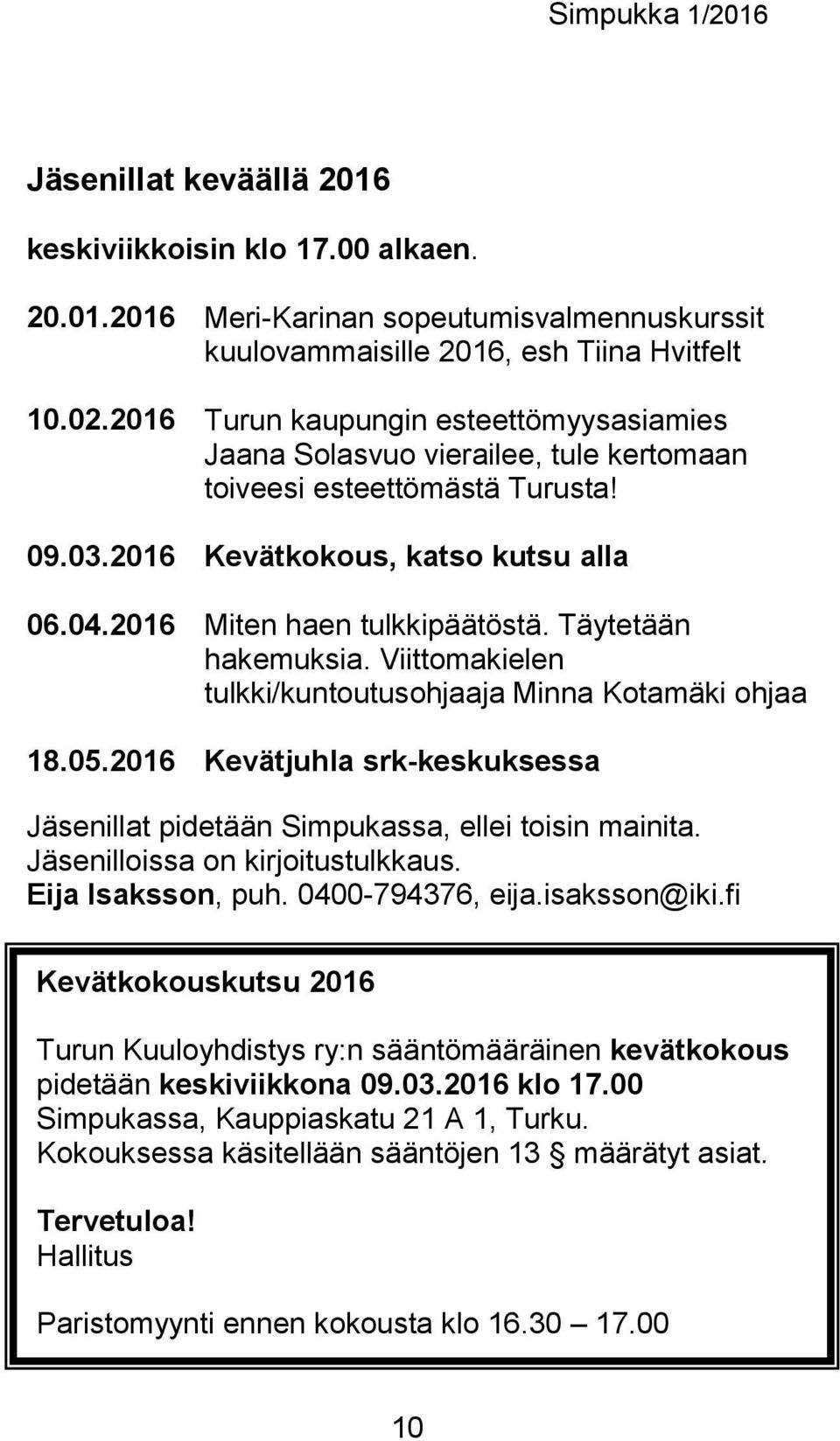 Täytetään hakemuksia. Viittomakielen tulkki/kuntoutusohjaaja Minna Kotamäki ohjaa 18.05.2016 Kevätjuhla srk-keskuksessa Jäsenillat pidetään Simpukassa, ellei toisin mainita.