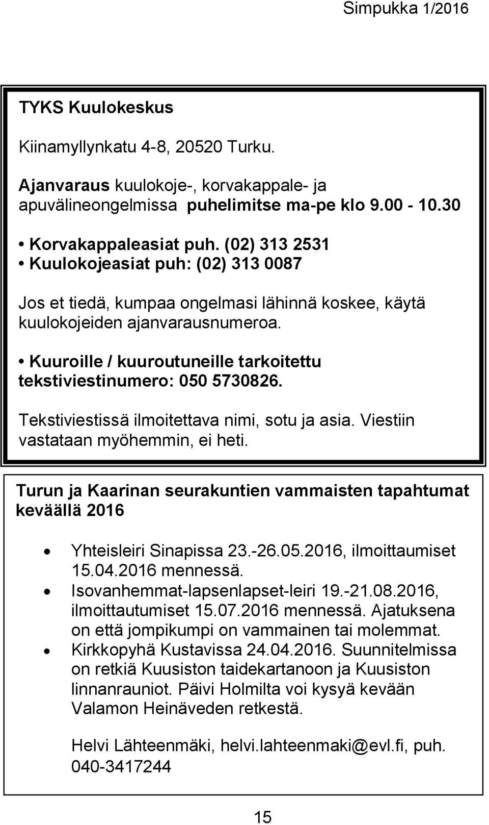 Kuuroille / kuuroutuneille tarkoitettu tekstiviestinumero: 050 5730826. Tekstiviestissä ilmoitettava nimi, sotu ja asia. Viestiin vastataan myöhemmin, ei heti.