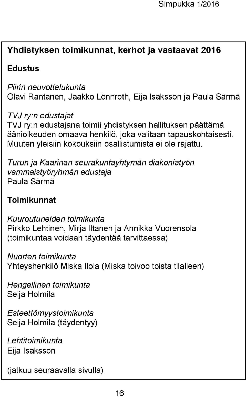 Turun ja Kaarinan seurakuntayhtymän diakoniatyön vammaistyöryhmän edustaja Paula Särmä Toimikunnat Kuuroutuneiden toimikunta Pirkko Lehtinen, Mirja Iltanen ja Annikka Vuorensola (toimikuntaa