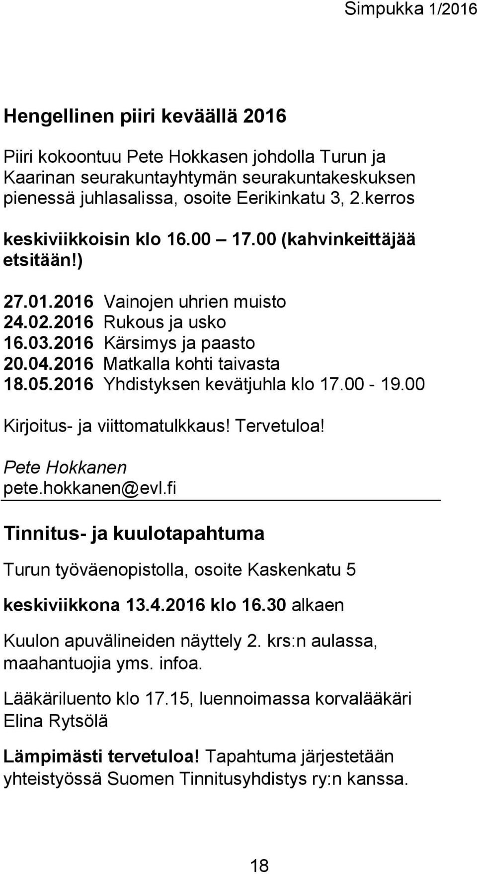 2016 Yhdistyksen kevätjuhla klo 17.00-19.00 Kirjoitus- ja viittomatulkkaus! Tervetuloa! Pete Hokkanen pete.hokkanen@evl.