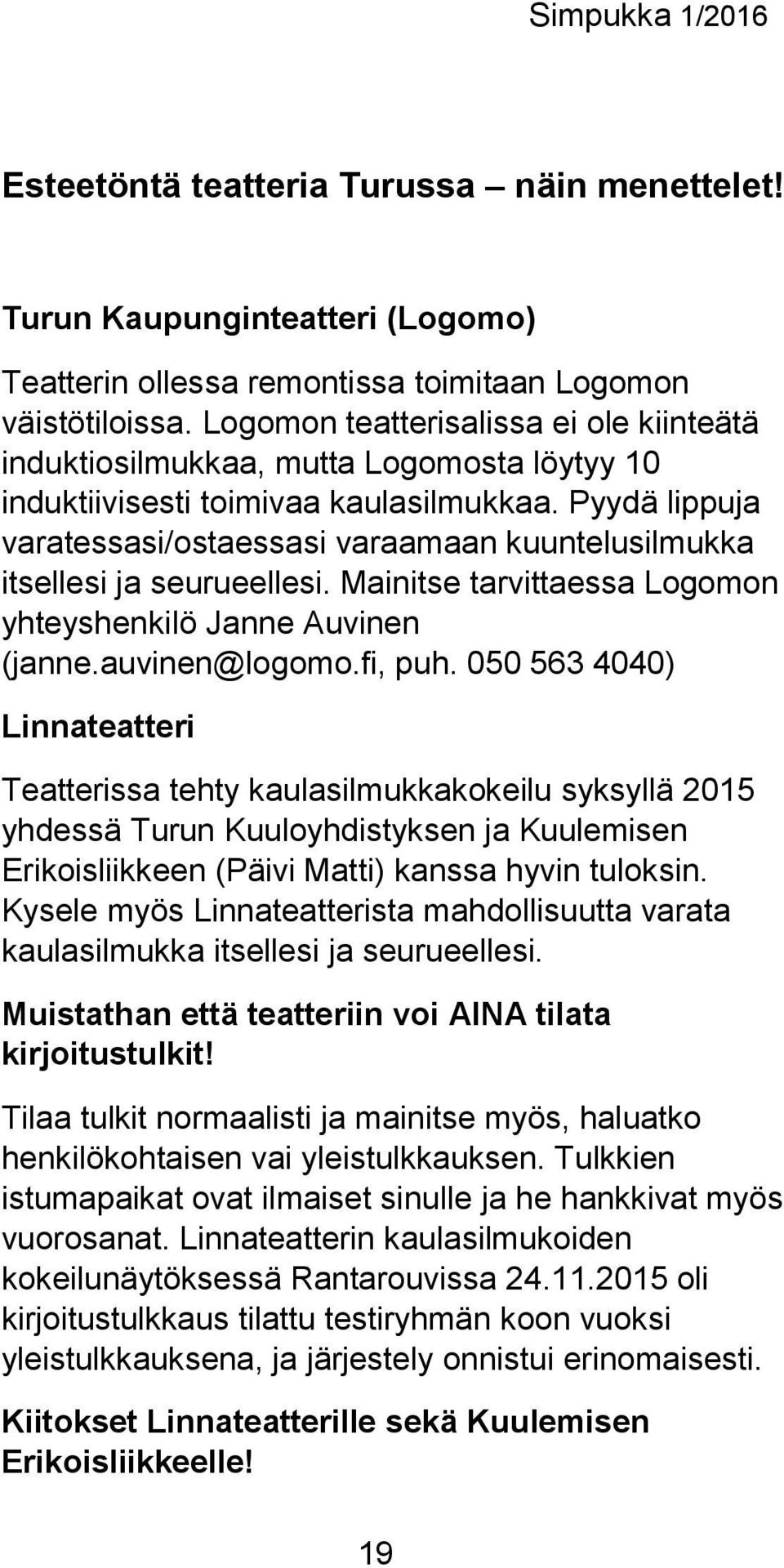 Pyydä lippuja varatessasi/ostaessasi varaamaan kuuntelusilmukka itsellesi ja seurueellesi. Mainitse tarvittaessa Logomon yhteyshenkilö Janne Auvinen (janne.auvinen@logomo.fi, puh.