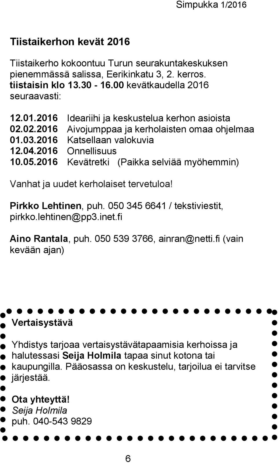 Pirkko Lehtinen, puh. 050 345 6641 / tekstiviestit, pirkko.lehtinen@pp3.inet.fi Aino Rantala, puh. 050 539 3766, ainran@netti.