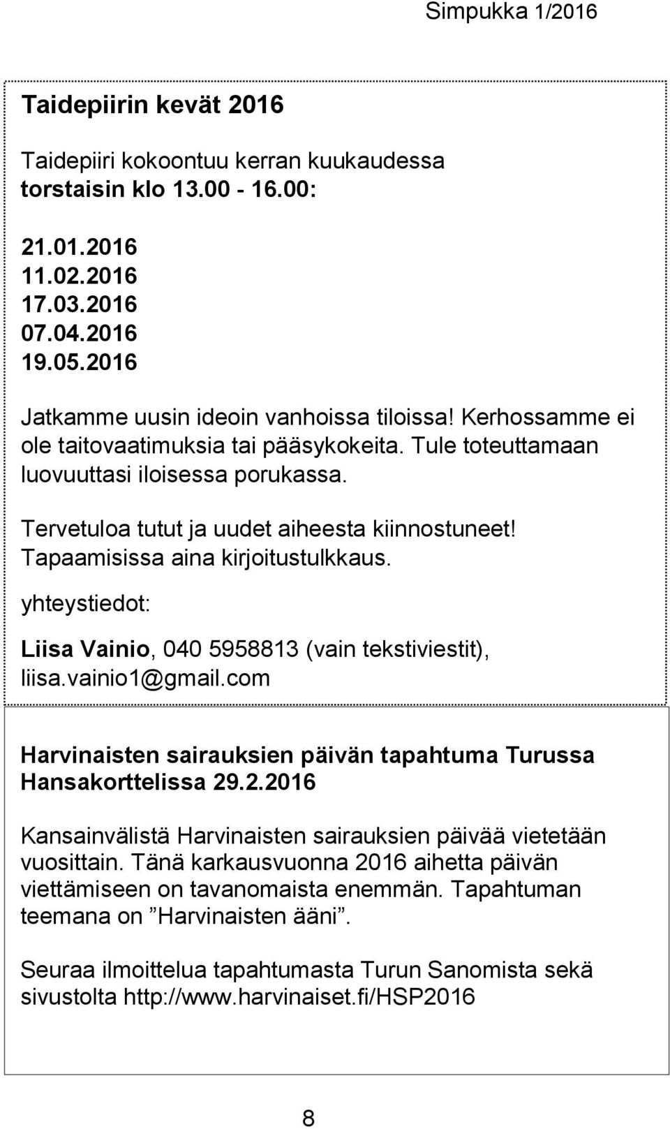 yhteystiedot: Liisa Vainio, 040 5958813 (vain tekstiviestit), liisa.vainio1@gmail.com Harvinaisten sairauksien päivän tapahtuma Turussa Hansakorttelissa 29