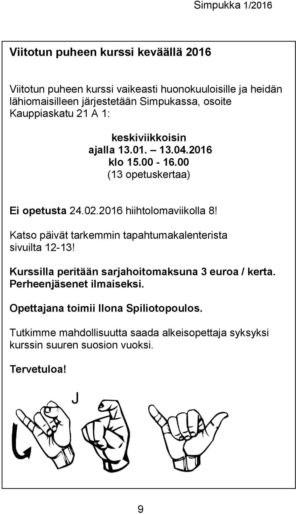 2016 hiihtolomaviikolla 8! Katso päivät tarkemmin tapahtumakalenterista sivuilta 12-13! Kurssilla peritään sarjahoitomaksuna 3 euroa / kerta.