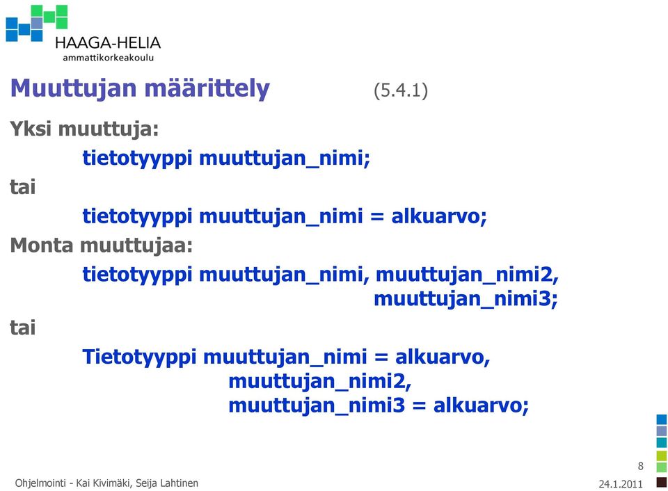 alkuarvo; Monta muuttujaa: tai tietotyyppi muuttujan_nimi, muuttujan_nimi2,