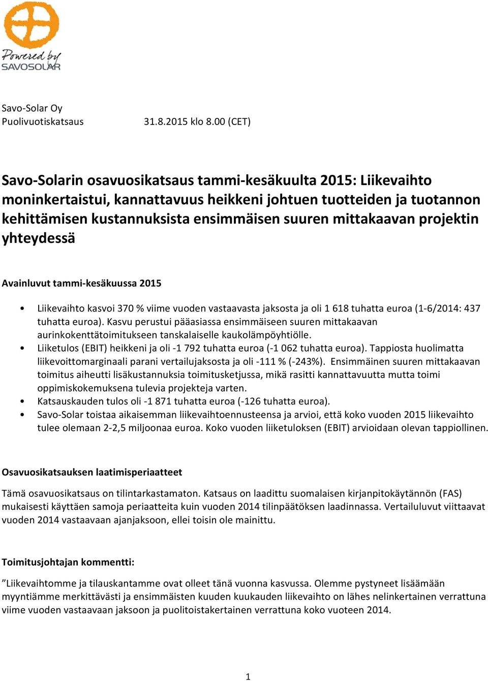 mittakaavan projektin yhteydessä Avainluvut tammi kesäkuussa 2015 Liikevaihto kasvoi 370 % viime vuoden vastaavasta jaksosta ja oli 1 618 tuhatta euroa (1 6/2014: 437 tuhatta euroa).