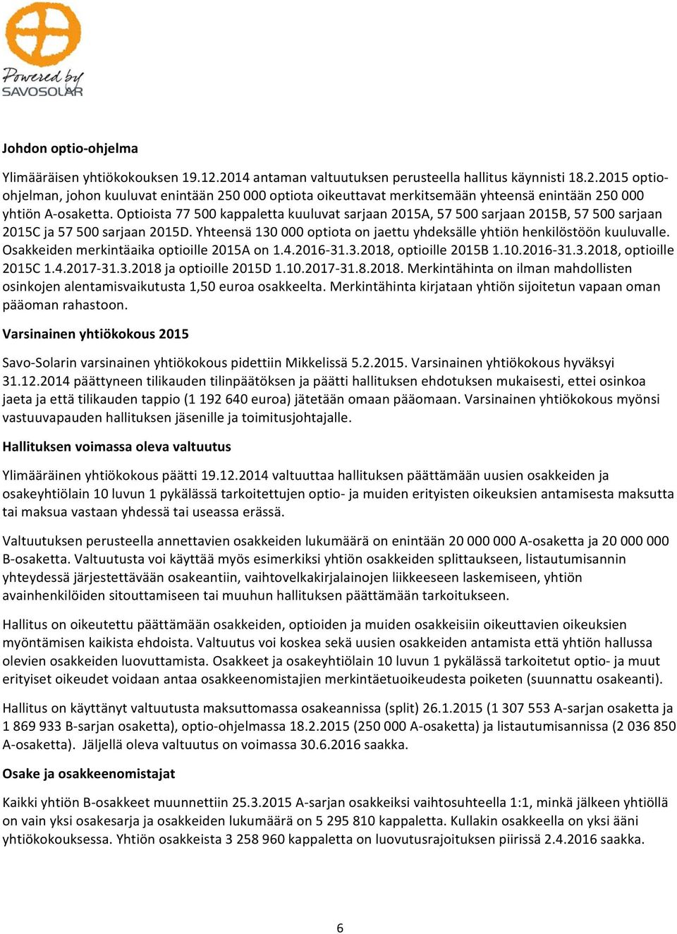 Osakkeiden merkintäaika optioille 2015A on 1.4.2016 31.3.2018, optioille 2015B 1.10.2016 31.3.2018, optioille 2015C 1.4.2017 31.3.2018 ja optioille 2015D 1.10.2017 31.8.2018. Merkintähinta on ilman mahdollisten osinkojen alentamisvaikutusta 1,50 euroa osakkeelta.