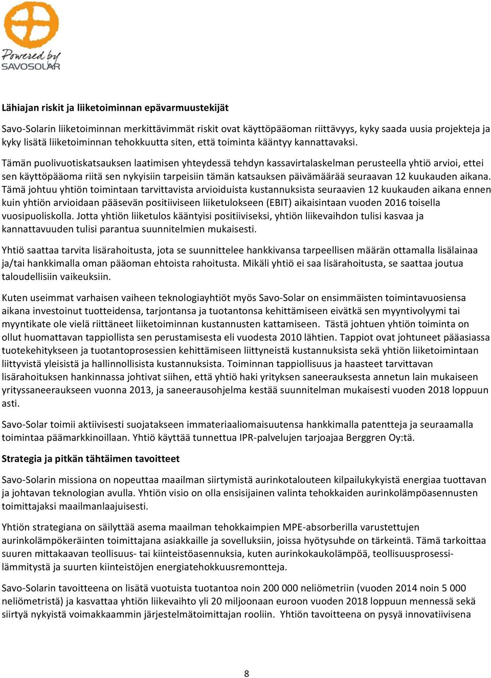 Tämän puolivuotiskatsauksen laatimisen yhteydessä tehdyn kassavirtalaskelman perusteella yhtiö arvioi, ettei sen käyttöpääoma riitä sen nykyisiin tarpeisiin tämän katsauksen päivämäärää seuraavan 12