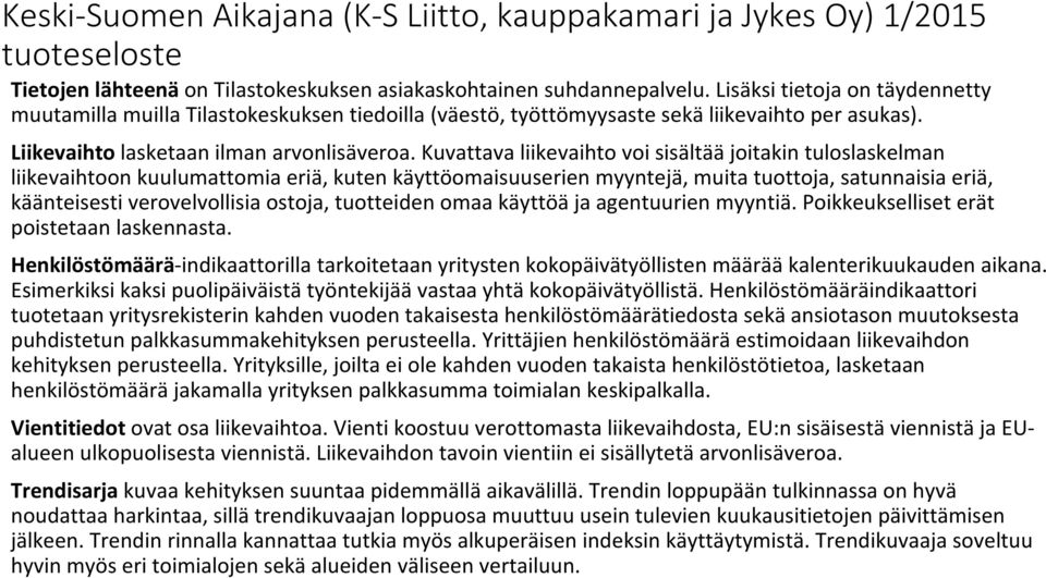 Kuvattava liikevaihto voi sisältääjoitakin tuloslaskelman liikevaihtoon kuulumattomia eriä, kuten käyttöomaisuuserien myyntejä, muita tuottoja, satunnaisia eriä, käänteisesti verovelvollisia ostoja,