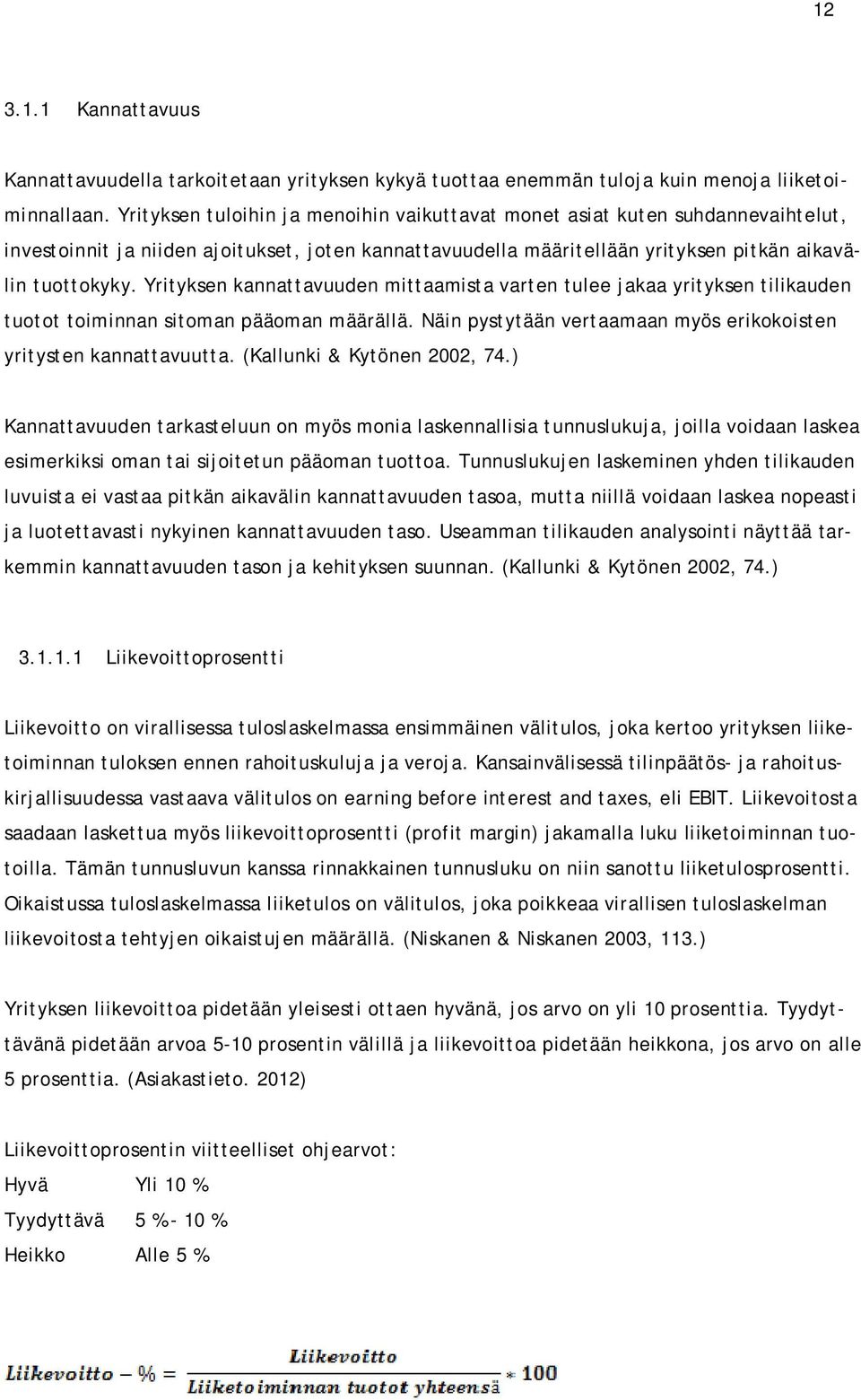 Yrityksen kannattavuuden mittaamista varten tulee jakaa yrityksen tilikauden tuotot toiminnan sitoman pääoman määrällä. Näin pystytään vertaamaan myös erikokoisten yritysten kannattavuutta.