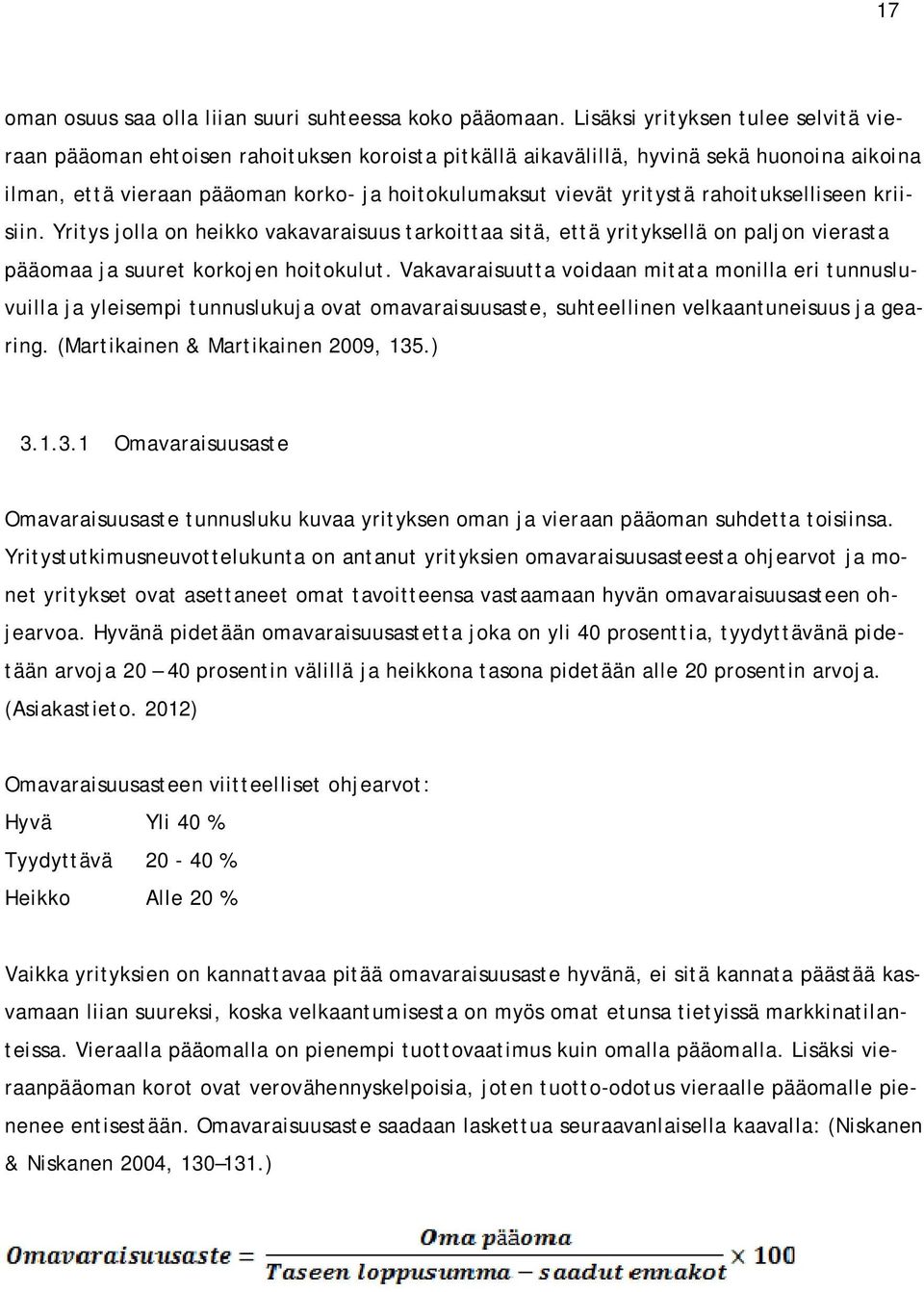 rahoitukselliseen kriisiin. Yritys jolla on heikko vakavaraisuus tarkoittaa sitä, että yrityksellä on paljon vierasta pääomaa ja suuret korkojen hoitokulut.