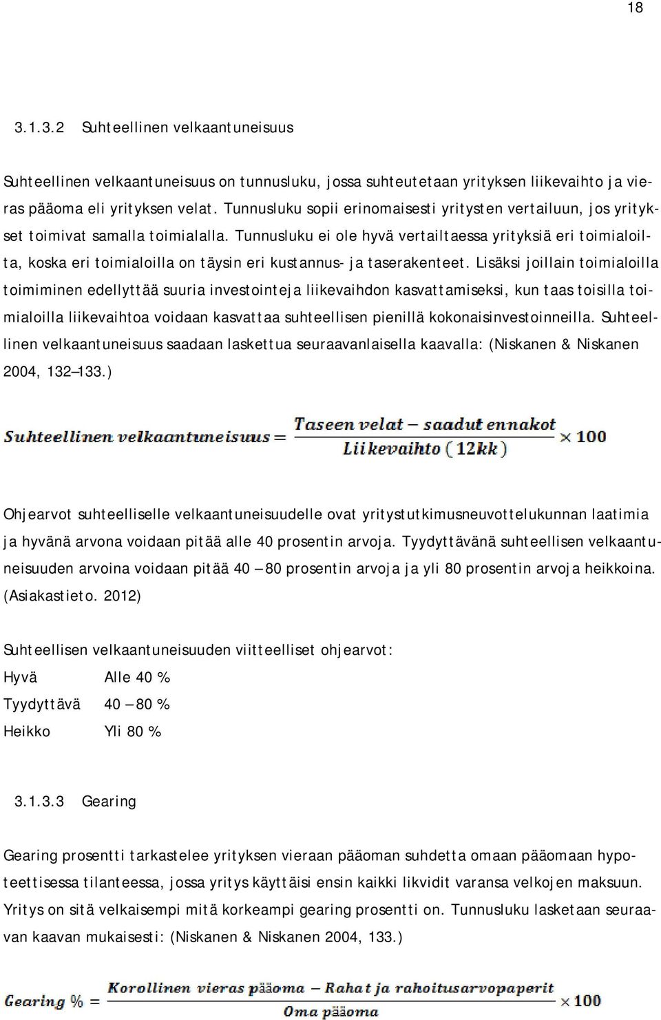 Tunnusluku ei ole hyvä vertailtaessa yrityksiä eri toimialoilta, koska eri toimialoilla on täysin eri kustannus- ja taserakenteet.