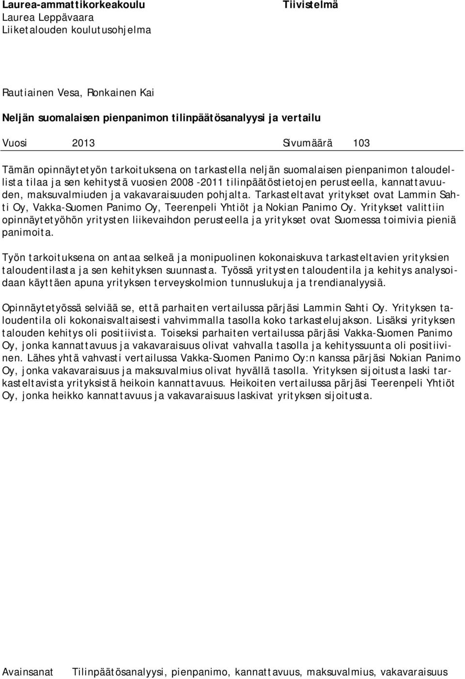 maksuvalmiuden ja vakavaraisuuden pohjalta. Tarkasteltavat yritykset ovat Lammin Sahti Oy, Vakka-Suomen Panimo Oy, Teerenpeli Yhtiöt ja Nokian Panimo Oy.