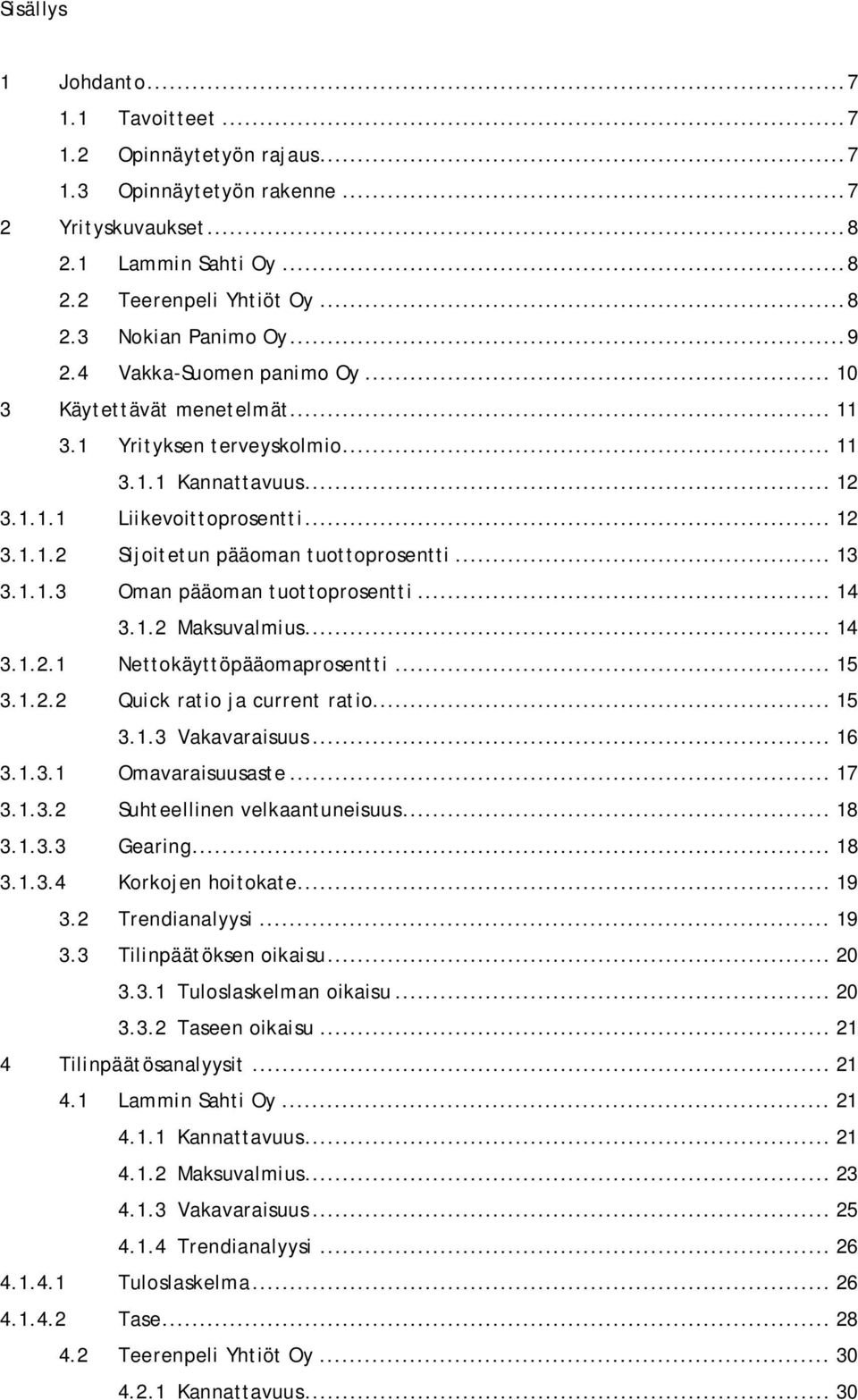 .. 13 3.1.1.3 Oman pääoman tuottoprosentti... 14 3.1.2 Maksuvalmius... 14 3.1.2.1 Nettokäyttöpääomaprosentti... 15 3.1.2.2 Quick ratio ja current ratio... 15 3.1.3 Vakavaraisuus... 16 3.1.3.1 Omavaraisuusaste.