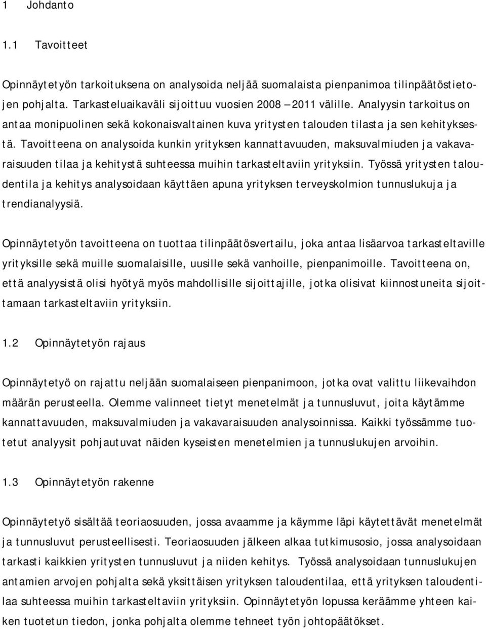 Tavoitteena on analysoida kunkin yrityksen kannattavuuden, maksuvalmiuden ja vakavaraisuuden tilaa ja kehitystä suhteessa muihin tarkasteltaviin yrityksiin.