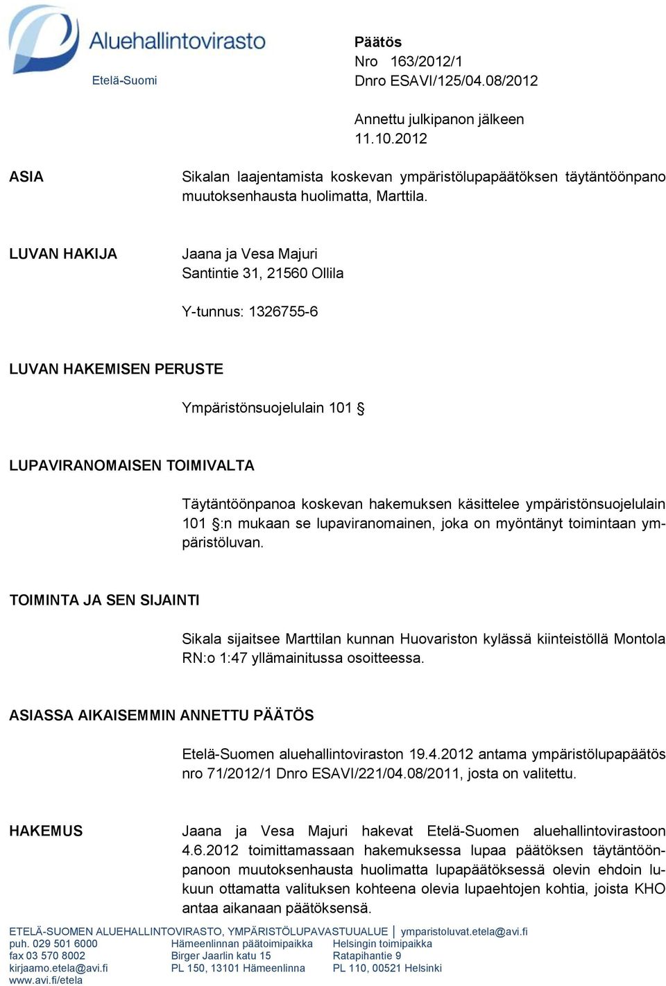 LUVAN HAKIJA Jaana ja Vesa Majuri Santintie 31, 21560 Ollila Y-tunnus: 1326755-6 LUVAN HAKEMISEN PERUSTE Ympäristönsuojelulain 101 LUPAVIRANOMAISEN TOIMIVALTA Täytäntöönpanoa koskevan hakemuksen