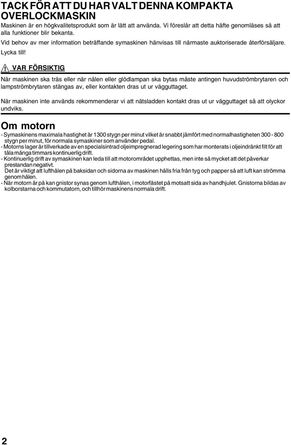 VAR FÖRSIKTIG När maskinen ska träs eller när nålen eller glödlampan ska bytas måste antingen huvudströmbrytaren och lampströmbrytaren stängas av, eller kontakten dras ut ur vägguttaget.