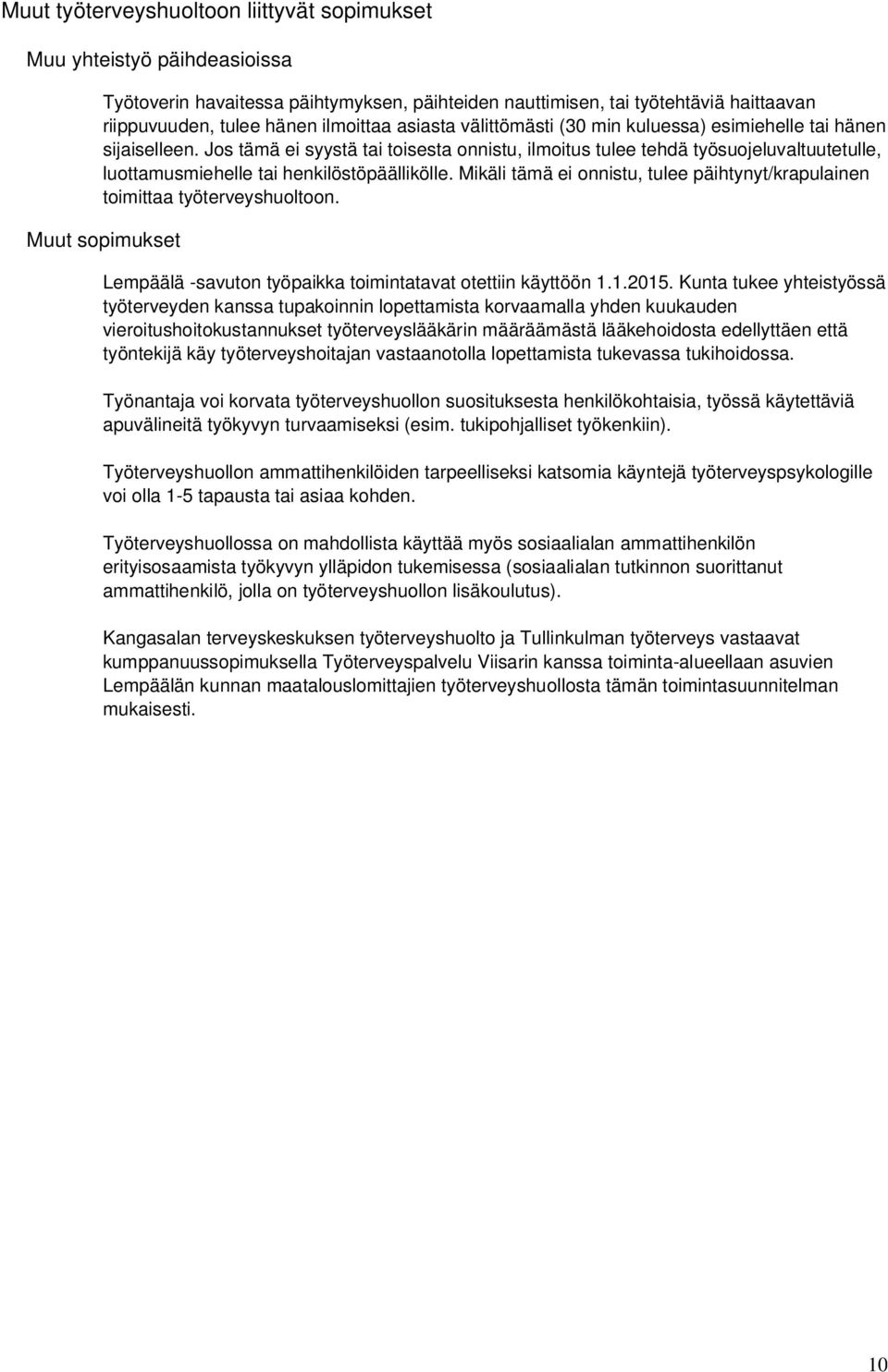 Jos tämä ei syystä tai toisesta onnistu, ilmoitus tulee tehdä työsuojeluvaltuutetulle, luottamusmiehelle tai henkilöstöpäällikölle.