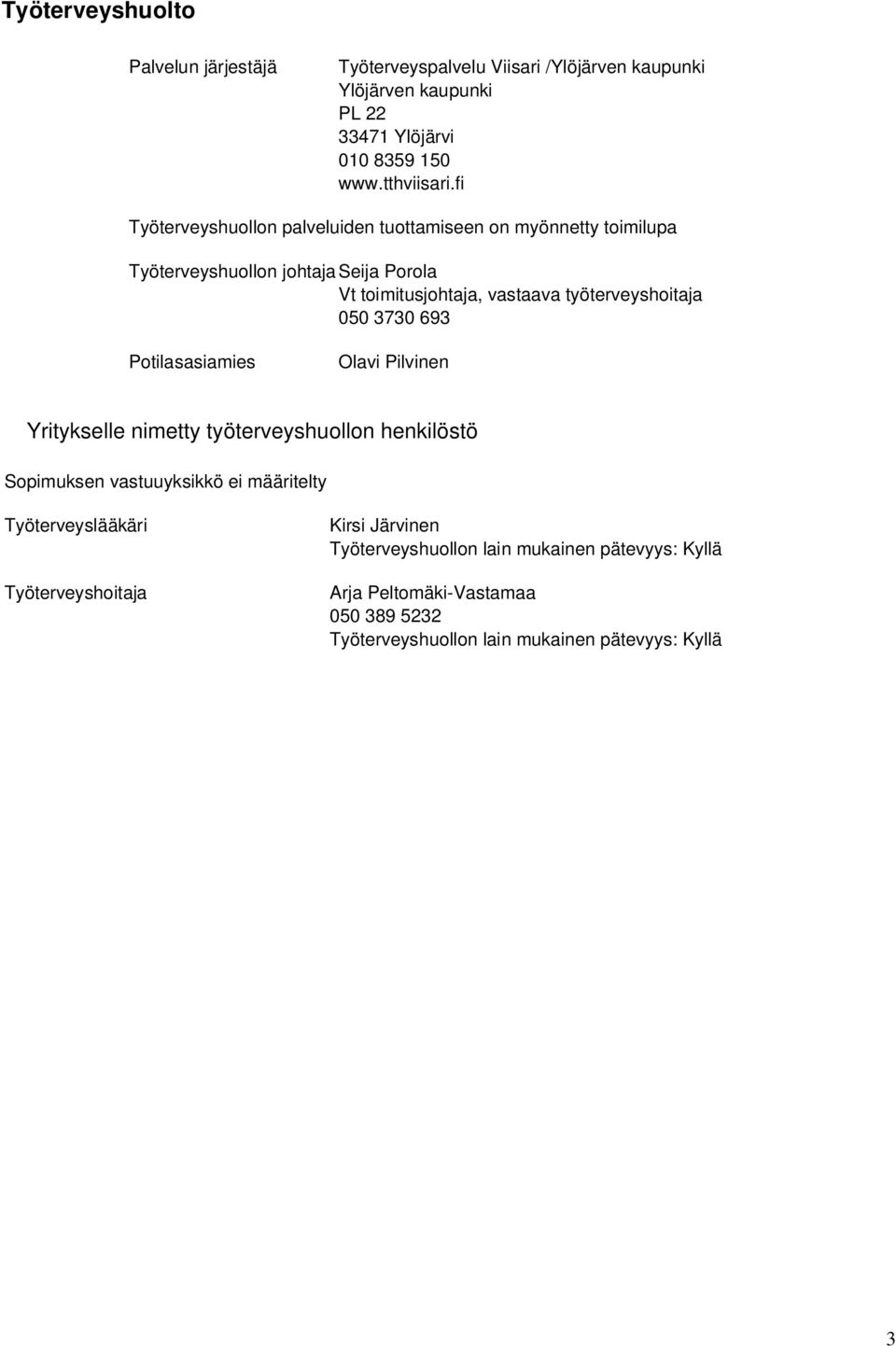 050 3730 693 Potilasasiamies Olavi Pilvinen Yritykselle nimetty työterveyshuollon henkilöstö Sopimuksen vastuuyksikkö ei määritelty Työterveyslääkäri