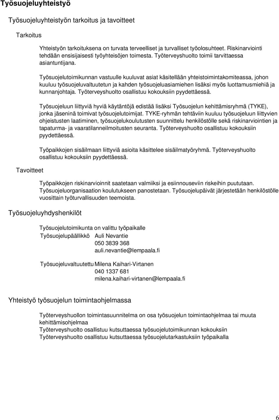 Työsuojelutoimikunnan vastuulle kuuluvat asiat käsitellään yhteistoimintakomiteassa, johon kuuluu työsuojeluvaltuutetun ja kahden työsuojeluasiamiehen lisäksi myös luottamusmiehiä ja kunnanjohtaja.